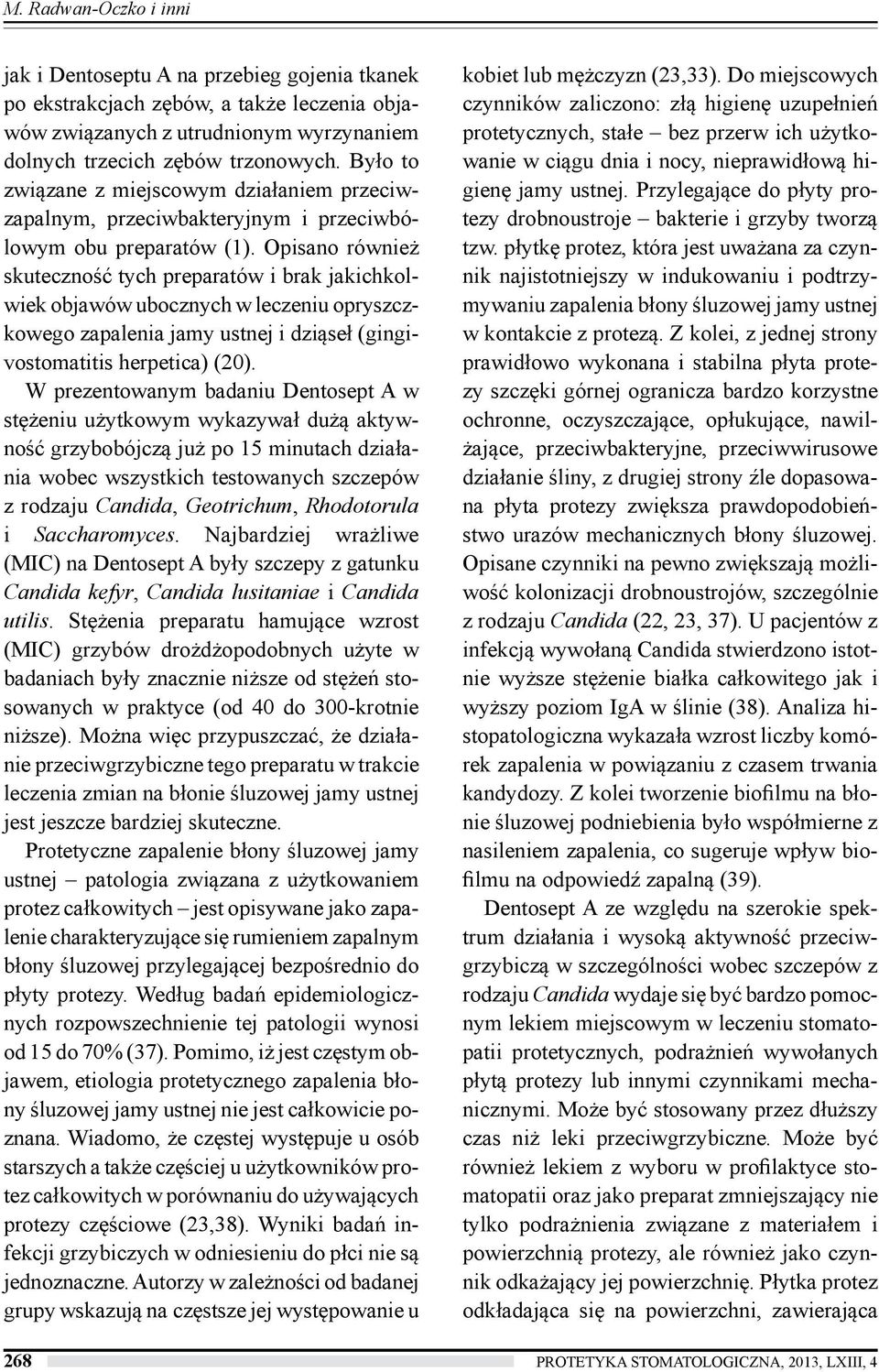 Opisano również skuteczność tych preparatów i brak jakichkolwiek objawów ubocznych w leczeniu opryszczkowego zapalenia jamy ustnej i dziąseł (gingivostomatitis herpetica) (0).