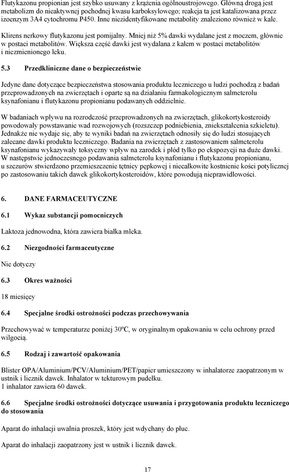 Klirens nerkowy flutykazonu jest pomijalny. Mniej ni 5% dawki wydalane jest z moczem, g ównie w postaci metabolitów. Wi ksza cz dawki jest wydalana z ka em w postaci metabolitów i niezmienionego leku.