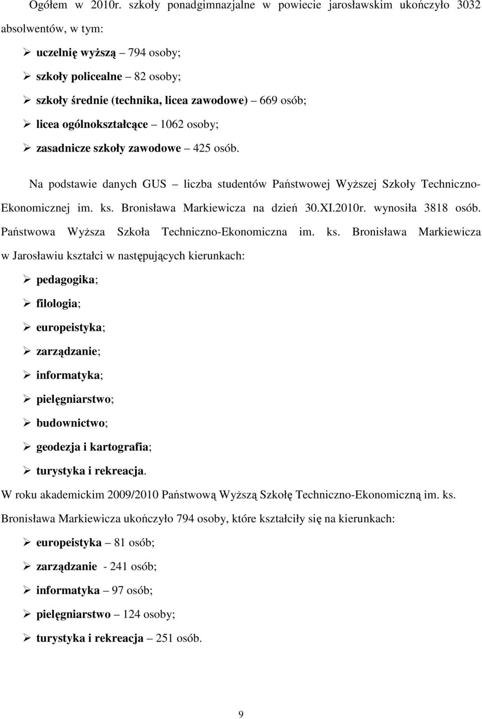 ogólnokształcące 1062 osoby; zasadnicze szkoły zawodowe 425 osób. Na podstawie danych GUS liczba studentów Państwowej Wyższej Szkoły Techniczno- Ekonomicznej im. ks.