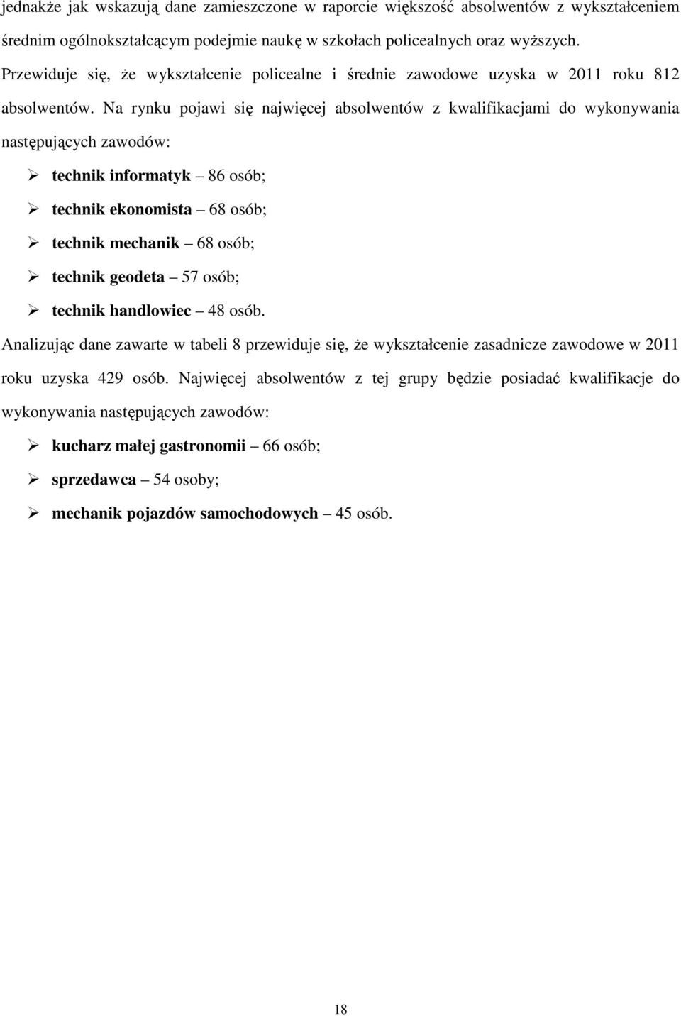 Na rynku pojawi się najwięcej absolwentów z kwalifikacjami do wykonywania następujących zawodów: technik informatyk 86 osób; technik ekonomista 68 osób; technik mechanik 68 osób; technik geodeta 57