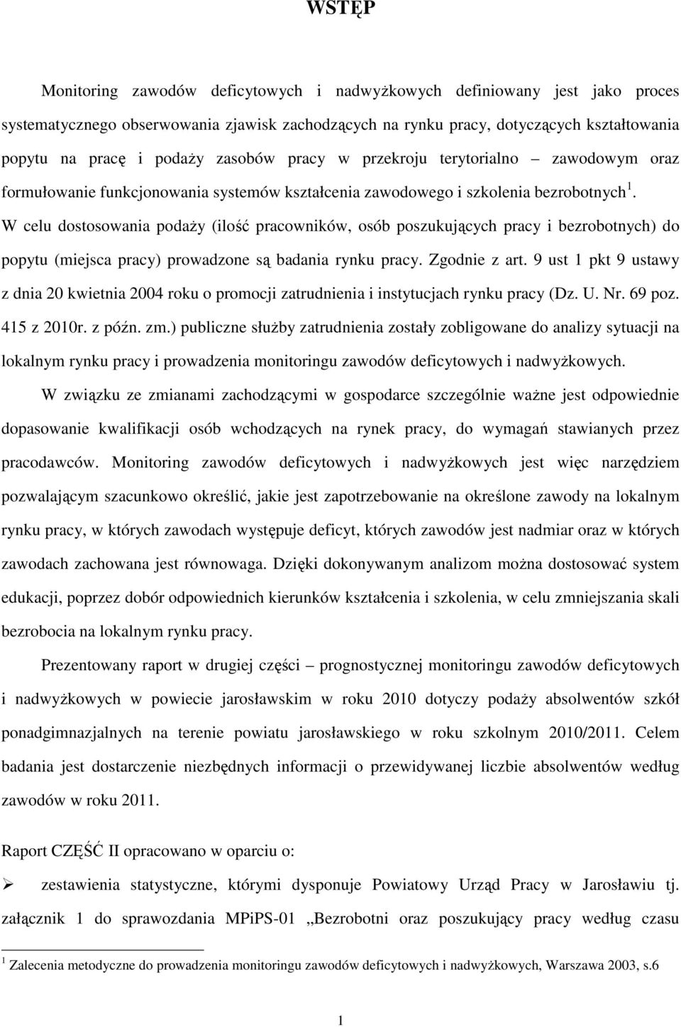 W celu dostosowania podaży (ilość pracowników, osób poszukujących pracy i bezrobotnych) do popytu (miejsca pracy) prowadzone są badania rynku pracy. Zgodnie z art.