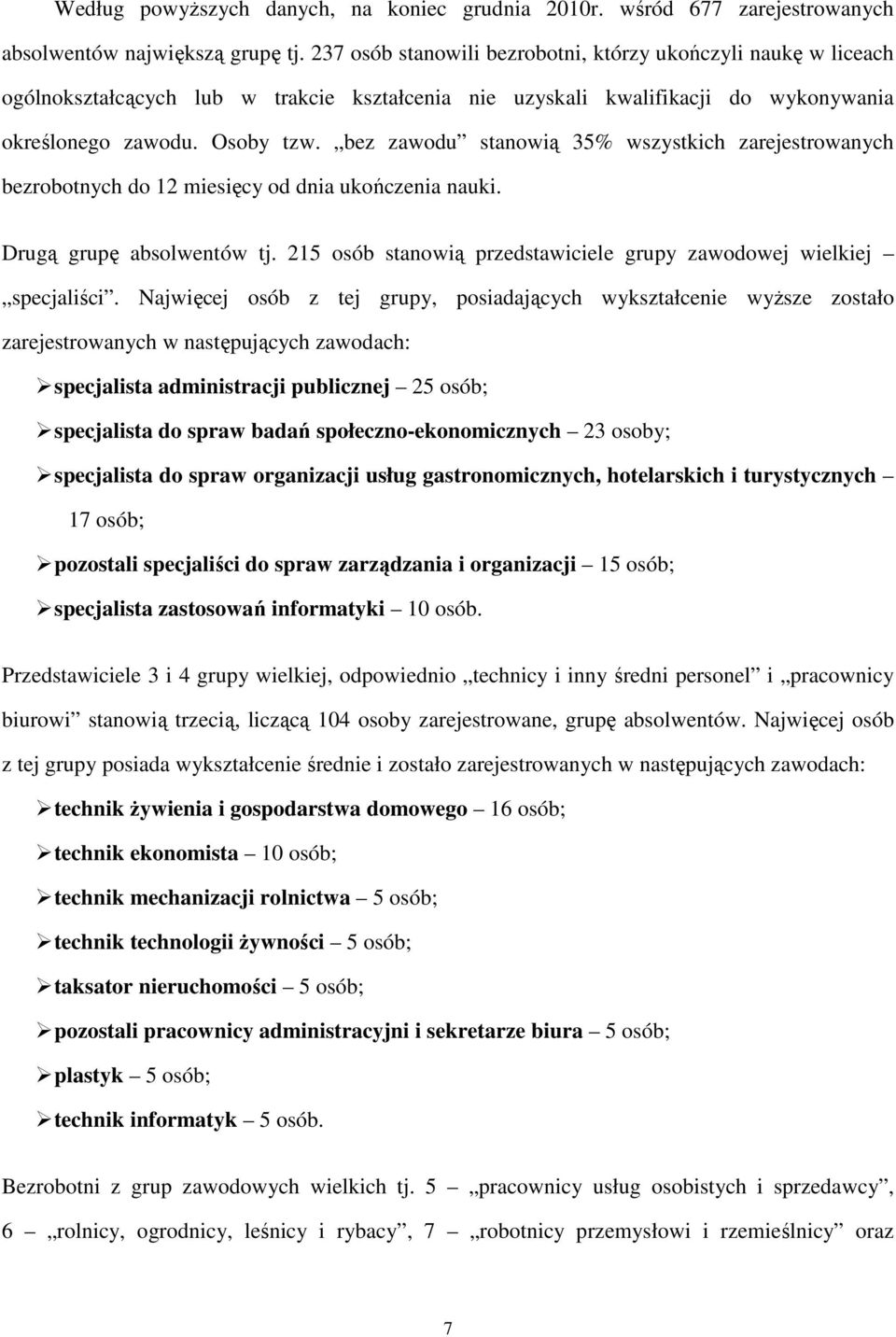 bez zawodu stanowią 35% wszystkich zarejestrowanych bezrobotnych do 12 miesięcy od dnia ukończenia nauki. Drugą grupę absolwentów tj.