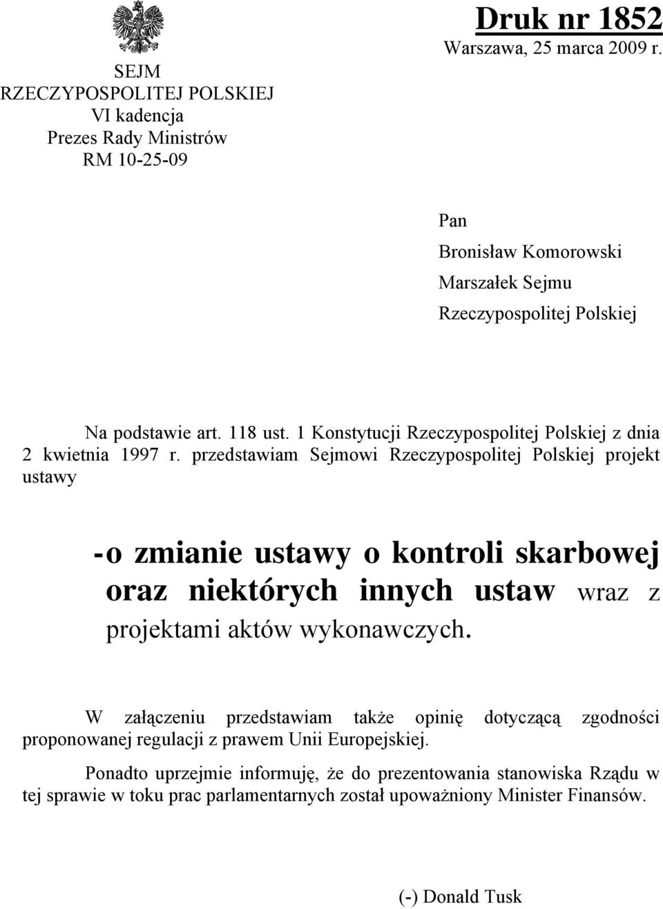 przedstawiam Sejmowi Rzeczypospolitej Polskiej projekt ustawy - o zmianie ustawy o kontroli skarbowej oraz niektórych innych ustaw wraz z projektami aktów wykonawczych.