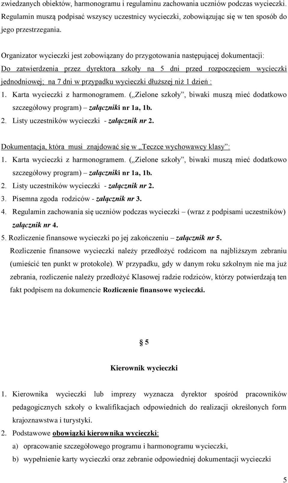 wycieczki dłuższej niż 1 dzień : 1. Karta wycieczki z harmonogramem. ( Zielone szkoły, biwaki muszą mieć dodatkowo szczegółowy program) załączniki nr 1a, 1b. 2.