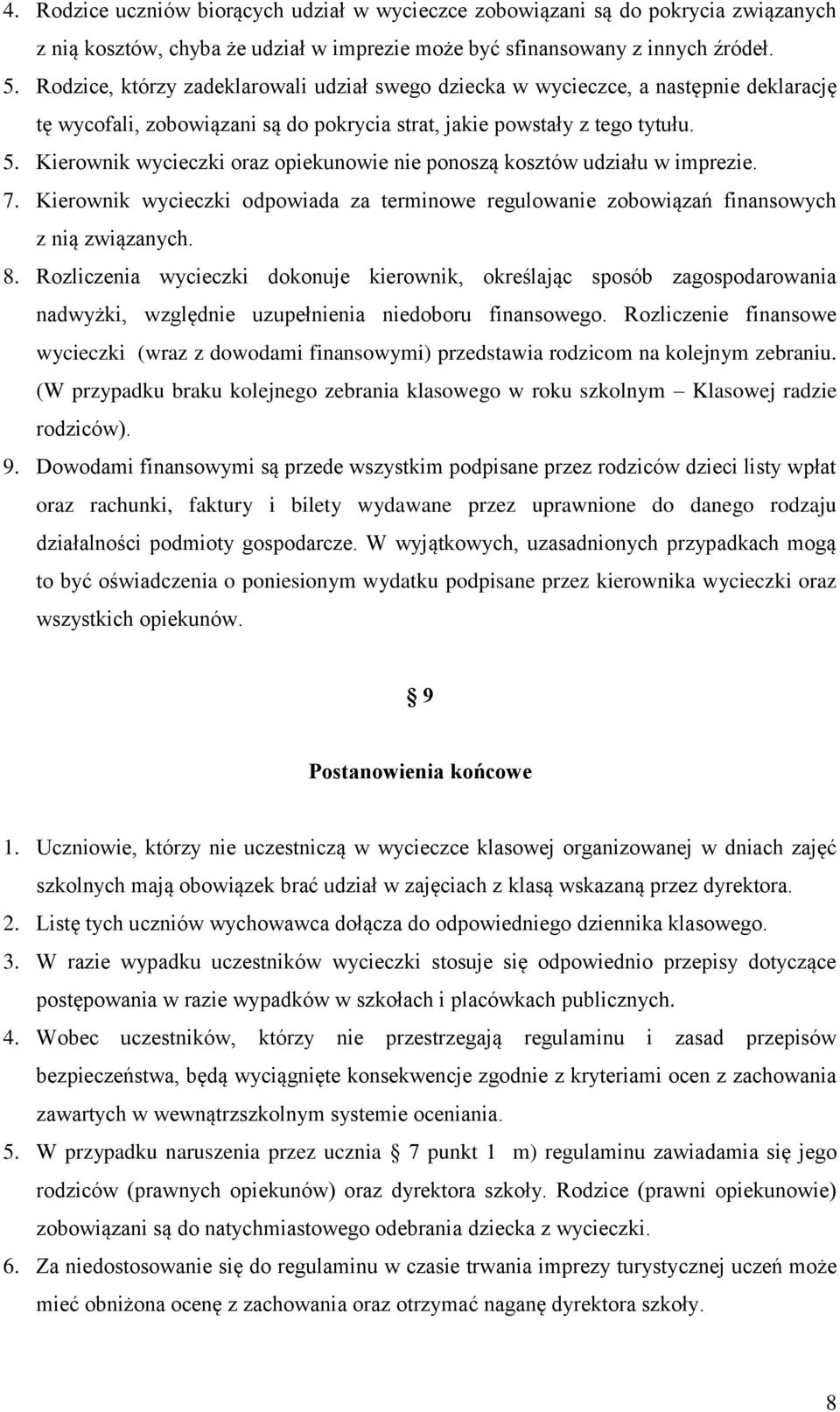 Kierownik wycieczki oraz opiekunowie nie ponoszą kosztów udziału w imprezie. 7. Kierownik wycieczki odpowiada za terminowe regulowanie zobowiązań finansowych z nią związanych. 8.