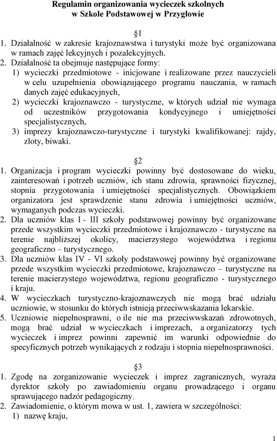 edukacyjnych, 2) wycieczki krajoznawczo - turystyczne, w których udział nie wymaga od uczestników przygotowania kondycyjnego i umiejętności specjalistycznych, 3) imprezy krajoznawczo-turystyczne i