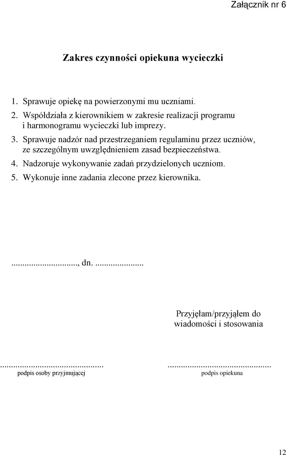 Sprawuje nadzór nad przestrzeganiem regulaminu przez uczniów, ze szczególnym uwzględnieniem zasad bezpieczeństwa. 4.