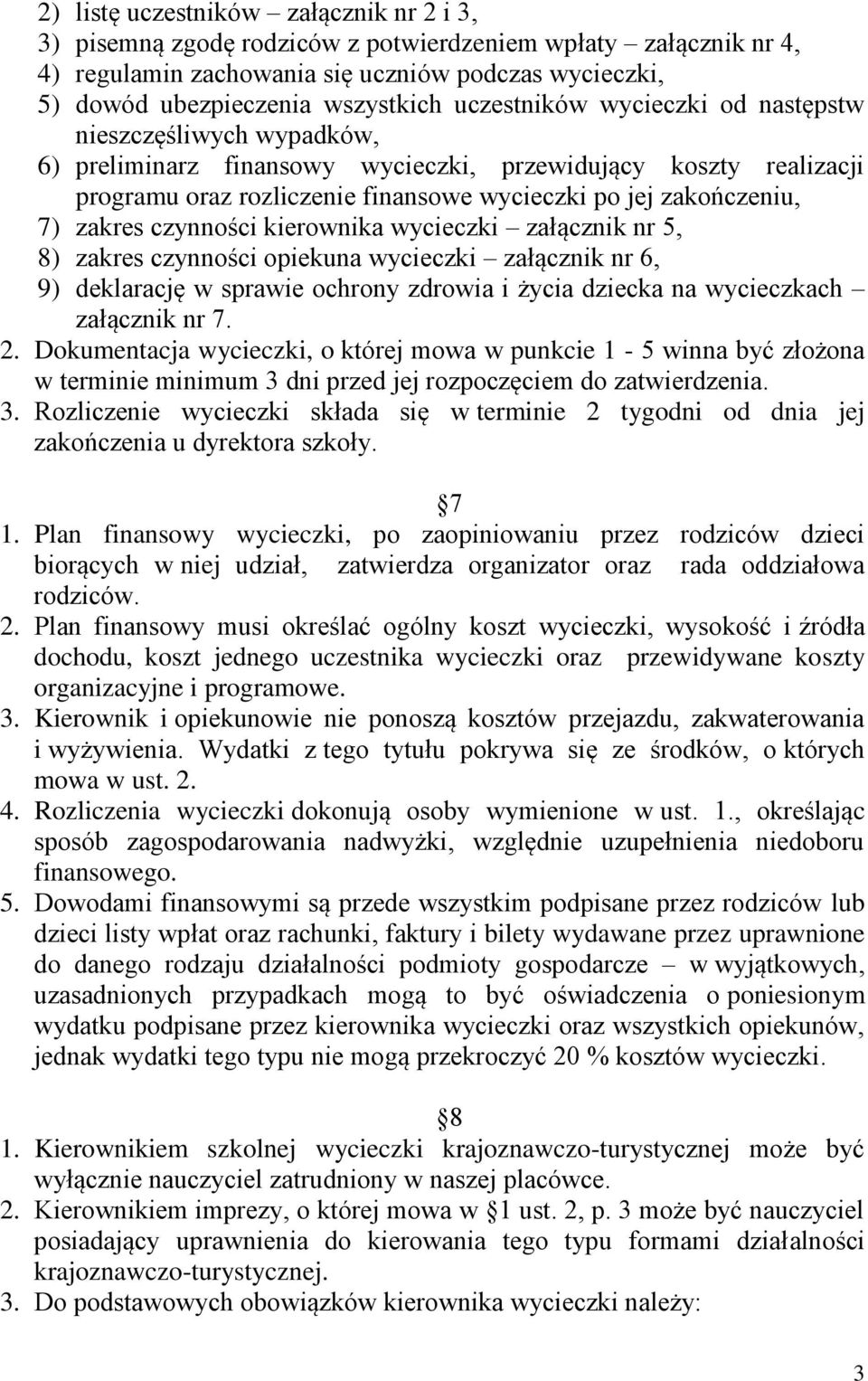 zakres czynności kierownika wycieczki załącznik nr 5, 8) zakres czynności opiekuna wycieczki załącznik nr 6, 9) deklarację w sprawie ochrony zdrowia i życia dziecka na wycieczkach załącznik nr 7. 2.