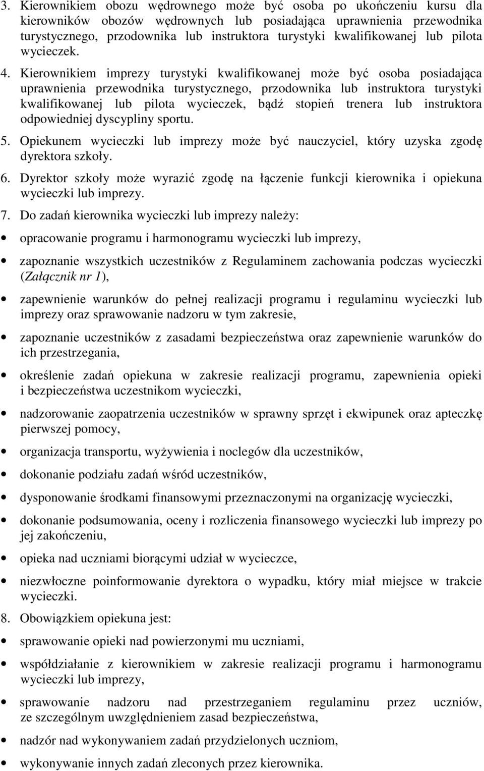 Kierownikiem imprezy turystyki kwalifikowanej może być osoba posiadająca uprawnienia przewodnika turystycznego, przodownika lub instruktora turystyki kwalifikowanej lub pilota wycieczek, bądź stopień