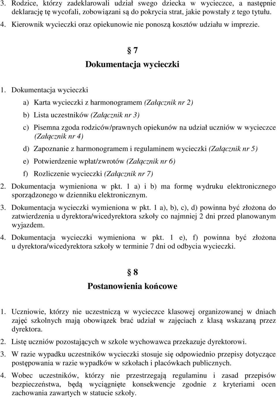 Dokumentacja wycieczki a) Karta wycieczki z harmonogramem (Załącznik nr 2) b) Lista uczestników (Załącznik nr 3) c) Pisemna zgoda rodziców/prawnych opiekunów na udział uczniów w wycieczce (Załącznik