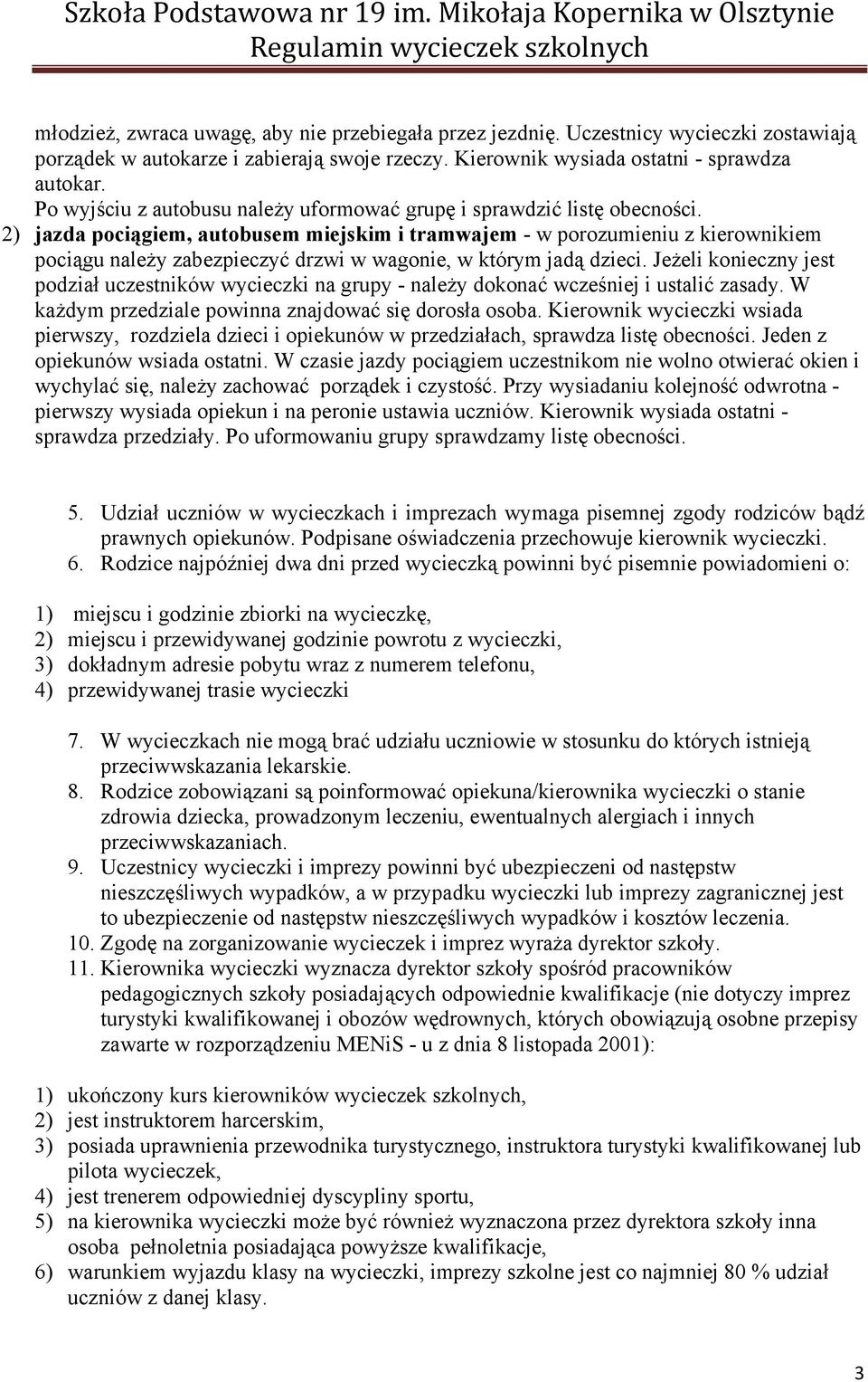 2) jazda pociągiem, autobusem miejskim i tramwajem - w porozumieniu z kierownikiem pociągu należy zabezpieczyć drzwi w wagonie, w którym jadą dzieci.