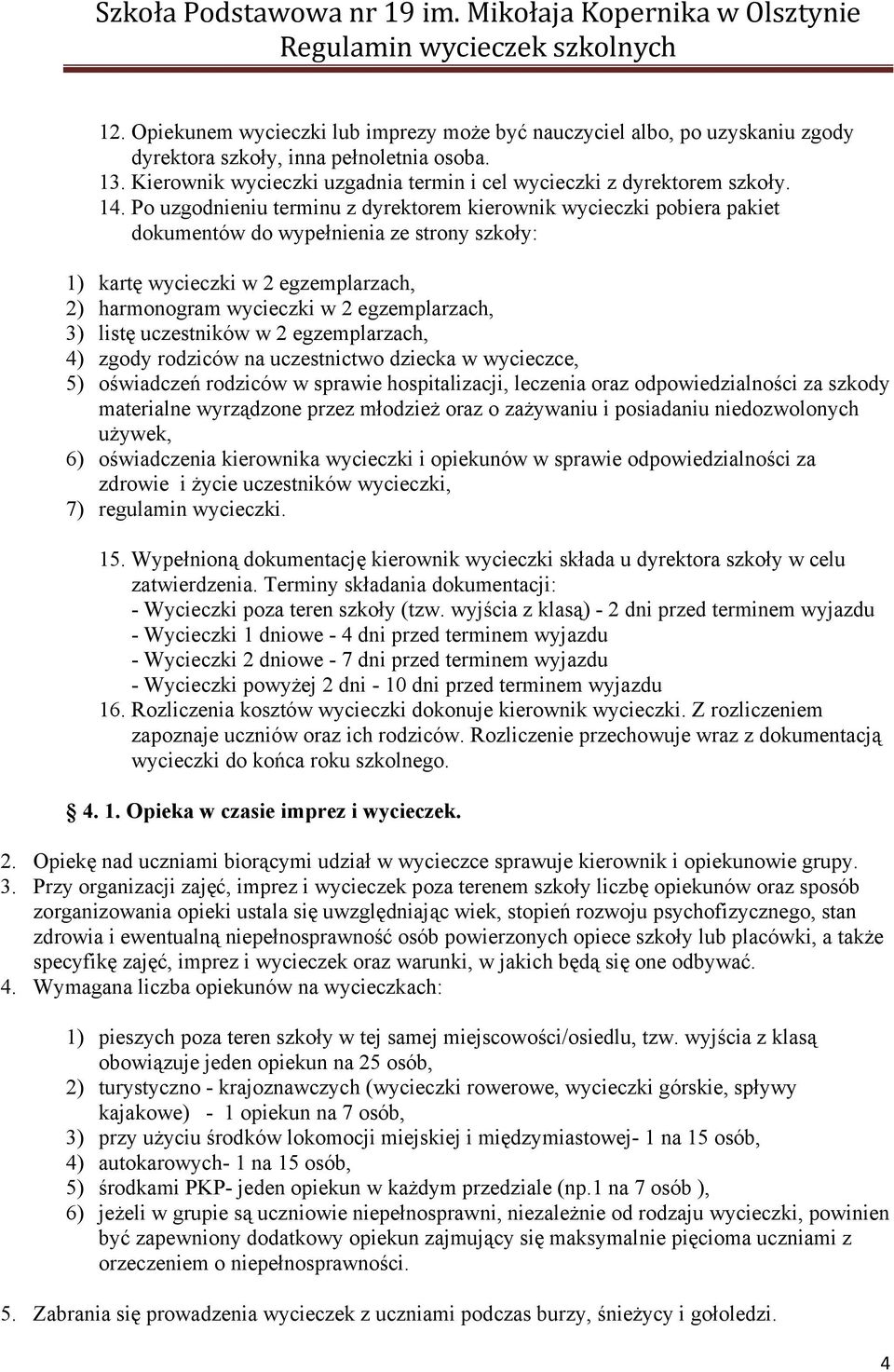 egzemplarzach, 3) listę uczestników w 2 egzemplarzach, 4) zgody rodziców na uczestnictwo dziecka w wycieczce, 5) oświadczeń rodziców w sprawie hospitalizacji, leczenia oraz odpowiedzialności za