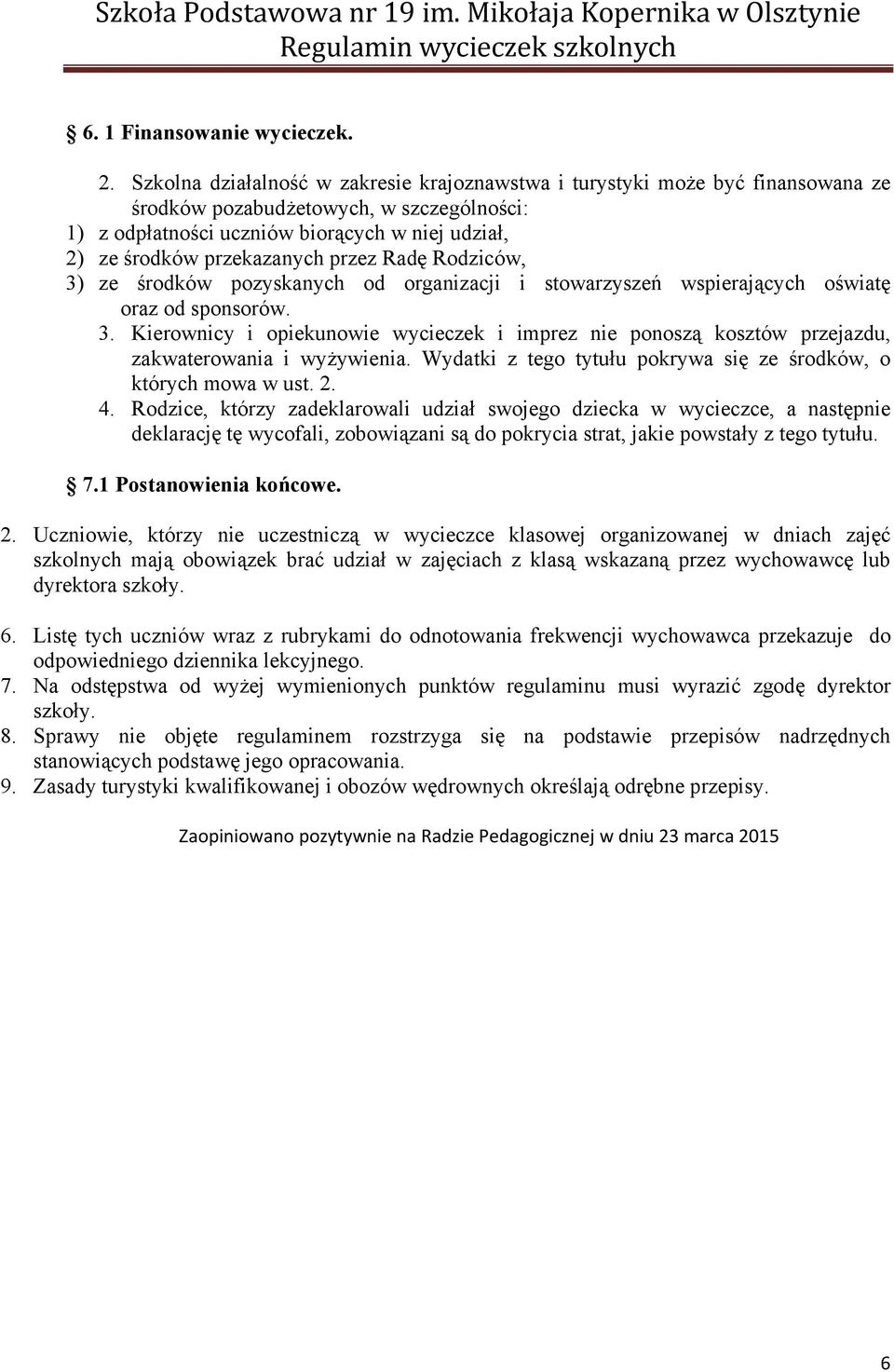 przez Radę Rodziców, 3) ze środków pozyskanych od organizacji i stowarzyszeń wspierających oświatę oraz od sponsorów. 3. Kierownicy i opiekunowie wycieczek i imprez nie ponoszą kosztów przejazdu, zakwaterowania i wyżywienia.