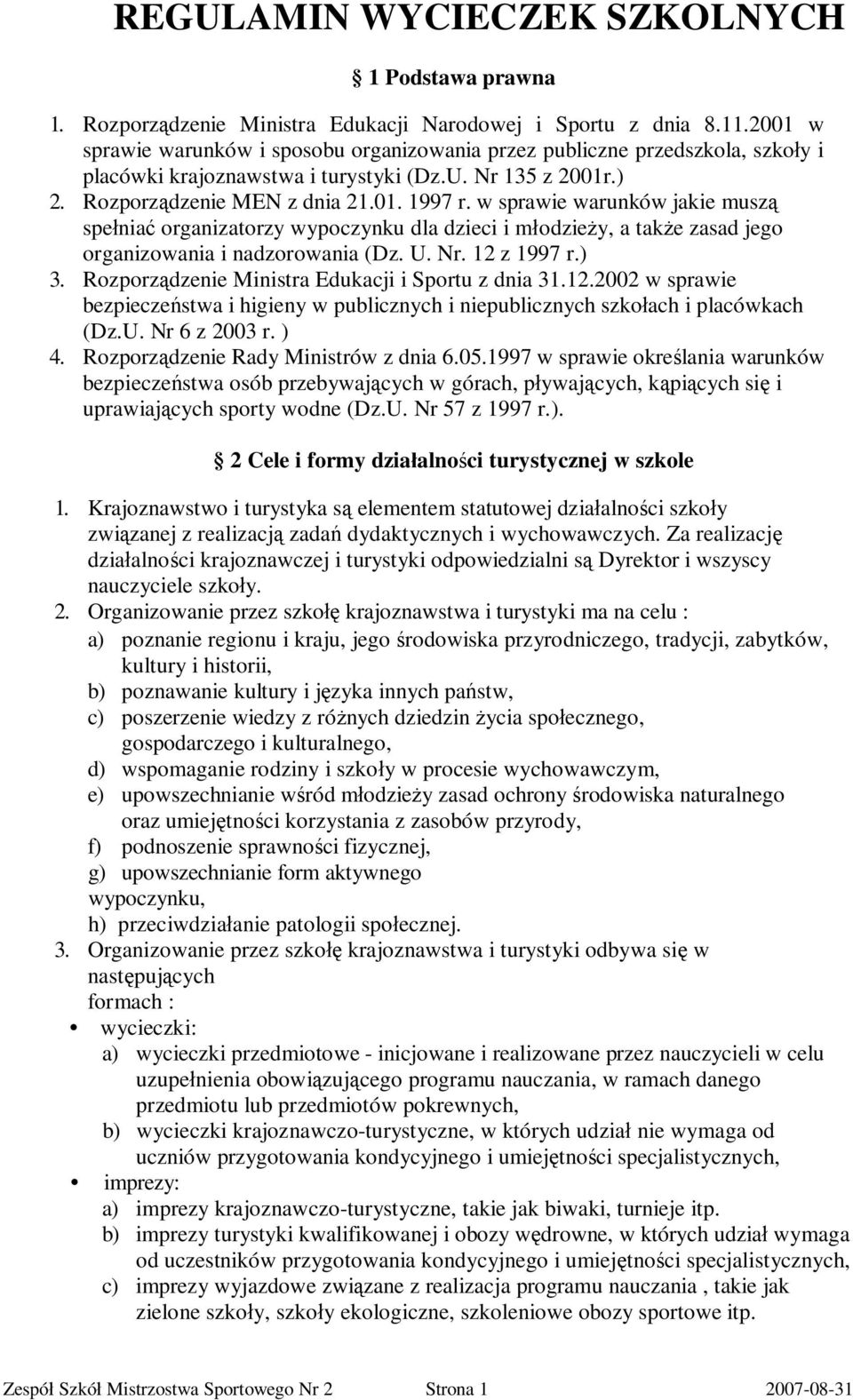 w sprawie warunków jakie muszą spełniać organizatorzy wypoczynku dla dzieci i młodzieży, a także zasad jego organizowania i nadzorowania (Dz. U. Nr. 12 z 1997 r.) 3.