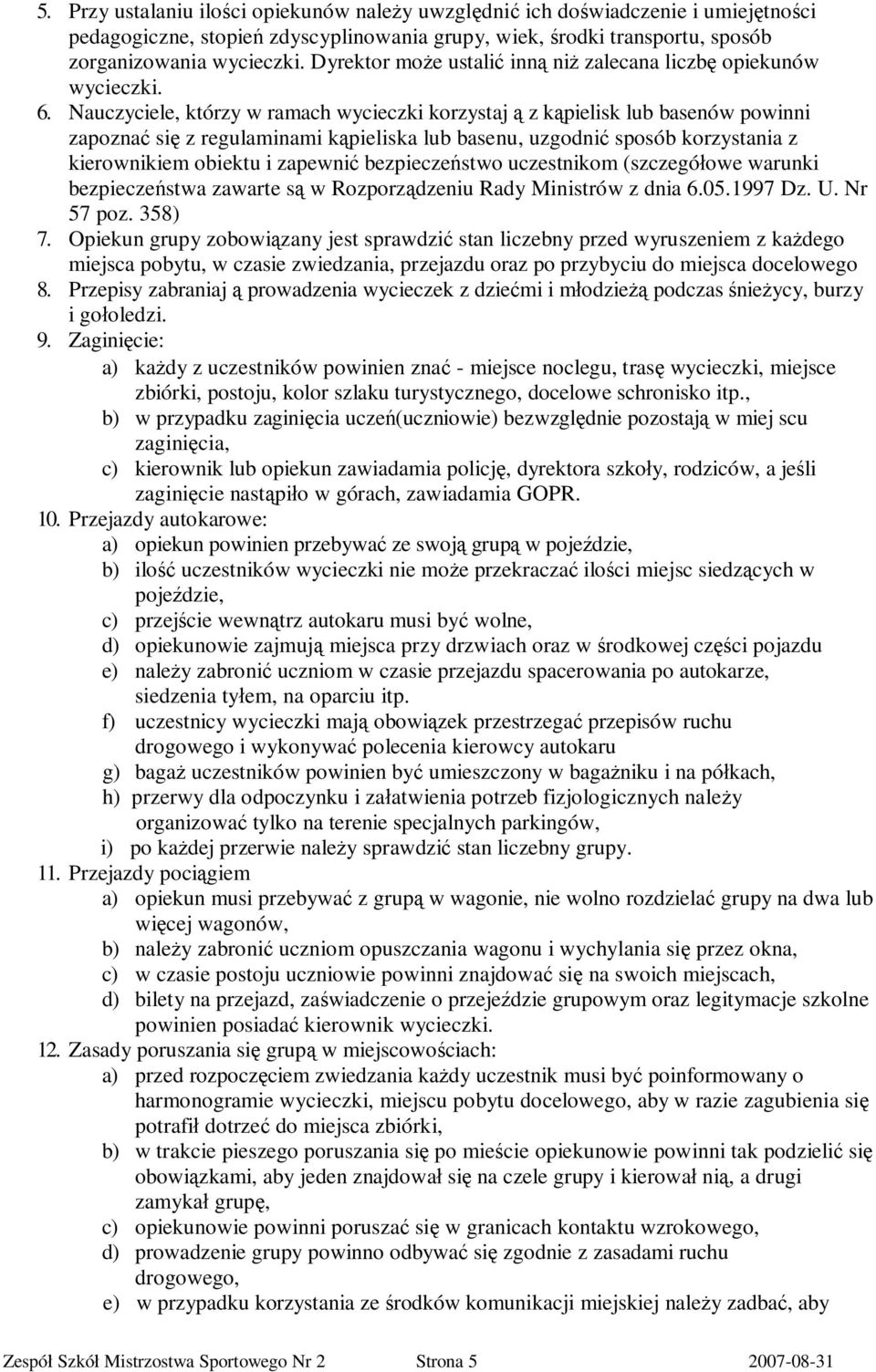 Nauczyciele, którzy w ramach wycieczki korzystaj ą z kąpielisk lub basenów powinni zapoznać się z regulaminami kąpieliska lub basenu, uzgodnić sposób korzystania z kierownikiem obiektu i zapewnić