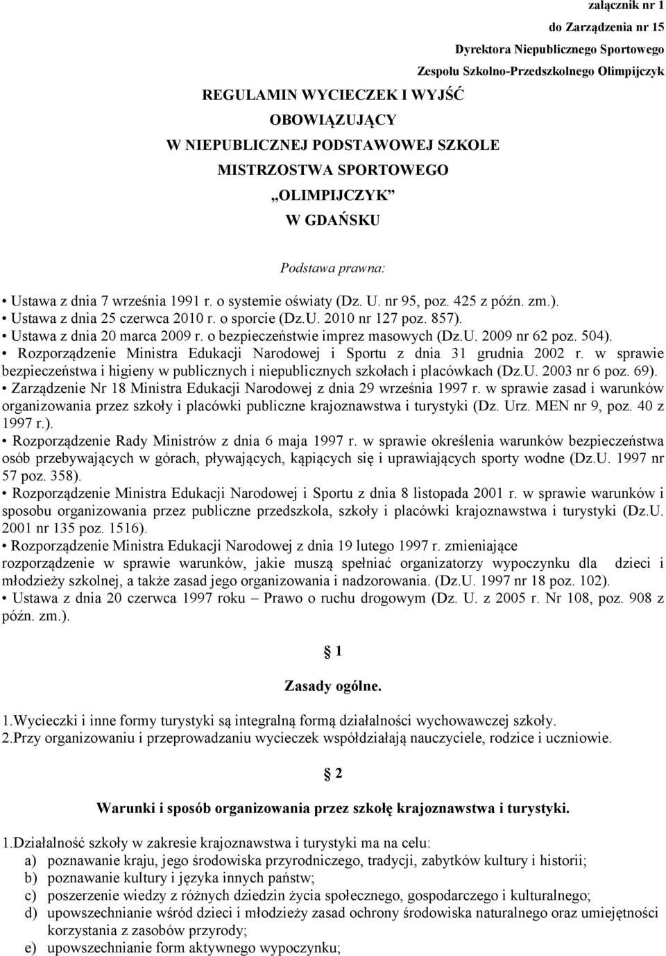 857). Ustawa z dnia 20 marca 2009 r. o bezpieczeństwie imprez masowych (Dz.U. 2009 nr 62 poz. 504). Rozporządzenie Ministra Edukacji Narodowej i Sportu z dnia 31 grudnia 2002 r.