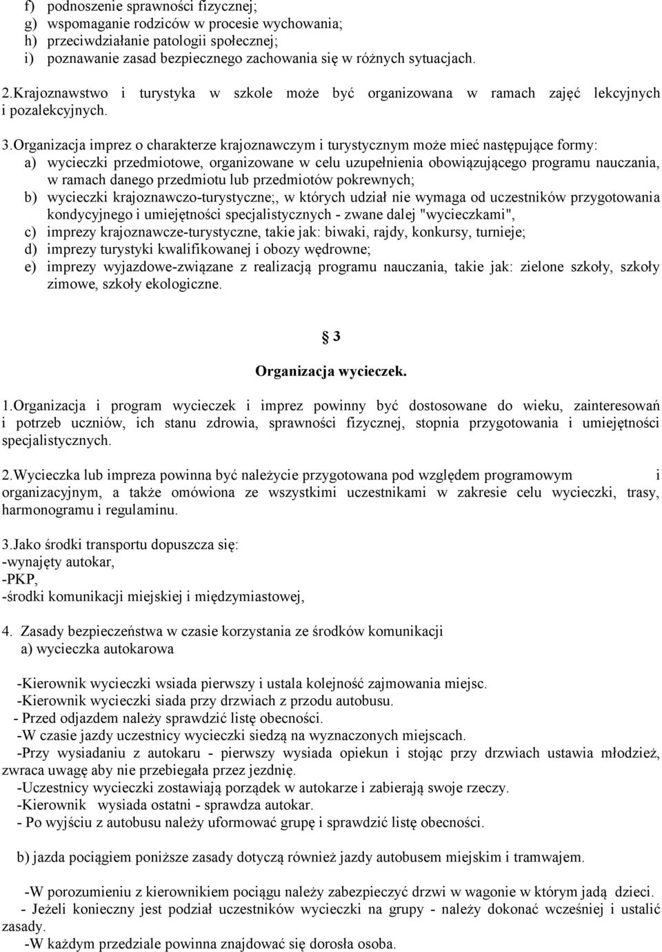 Organizacja imprez o charakterze krajoznawczym i turystycznym może mieć następujące formy: a) wycieczki przedmiotowe, organizowane w celu uzupełnienia obowiązującego programu nauczania, w ramach