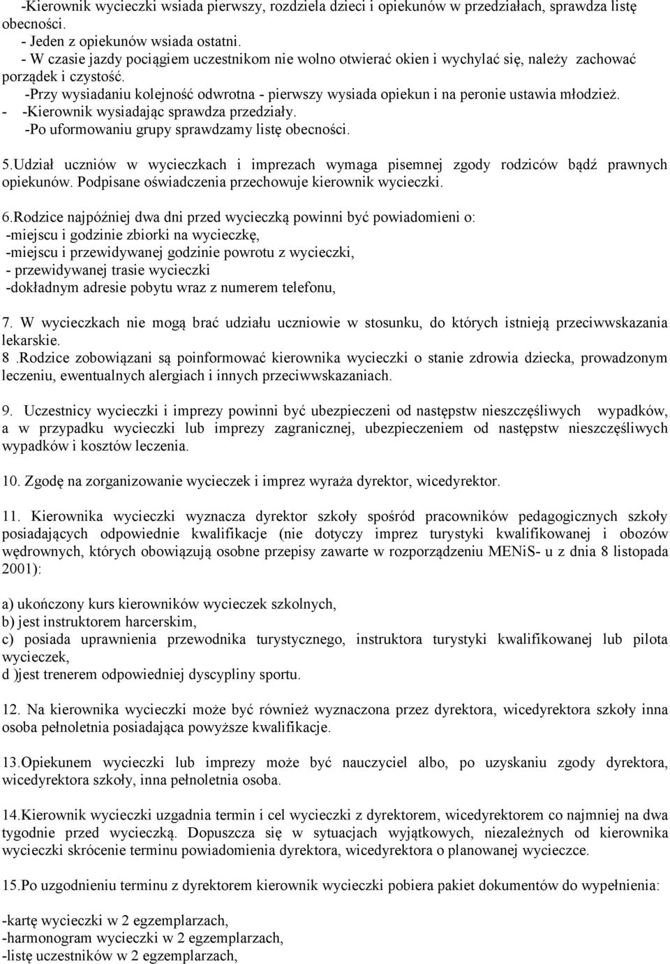 -Przy wysiadaniu kolejność odwrotna - pierwszy wysiada opiekun i na peronie ustawia młodzież. - -Kierownik wysiadając sprawdza przedziały. -Po uformowaniu grupy sprawdzamy listę obecności. 5.