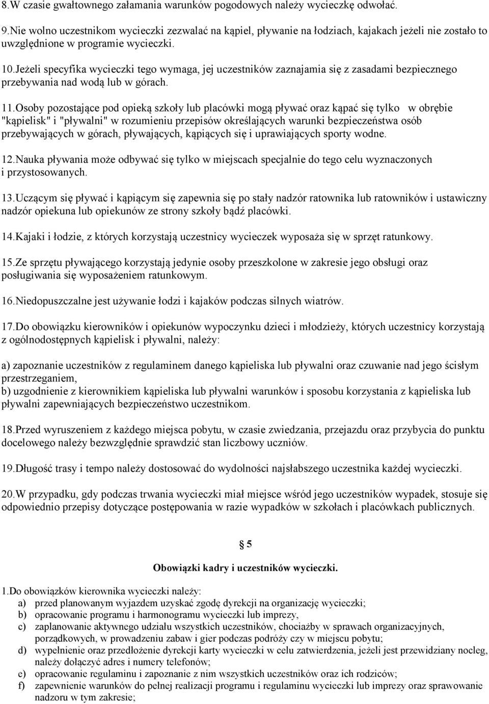 Jeżeli specyfika wycieczki tego wymaga, jej uczestników zaznajamia się z zasadami bezpiecznego przebywania nad wodą lub w górach. 11.