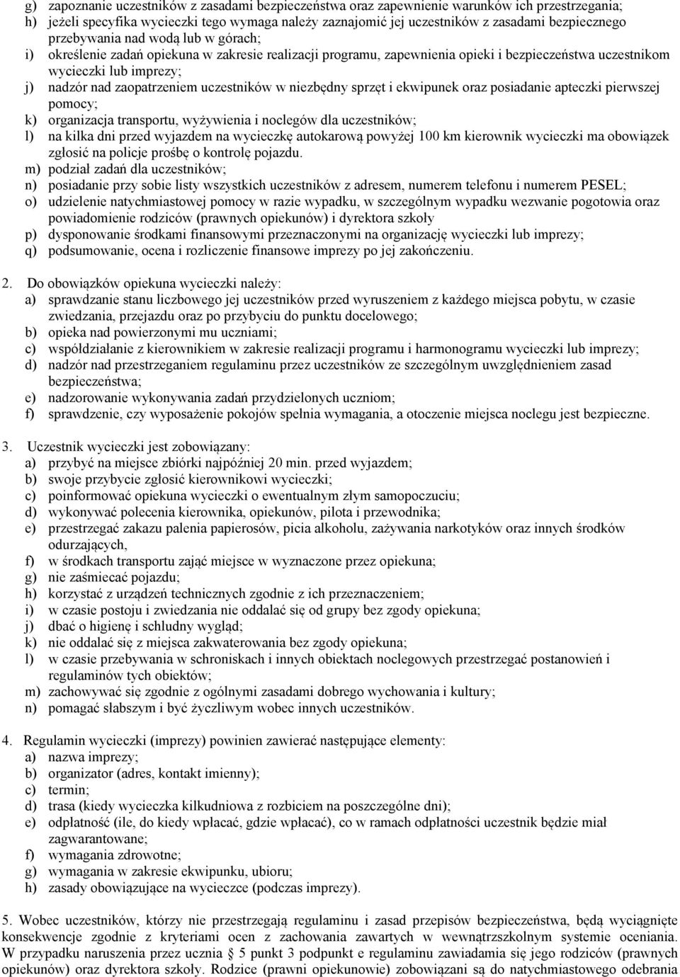 uczestników w niezbędny sprzęt i ekwipunek oraz posiadanie apteczki pierwszej pomocy; k) organizacja transportu, wyżywienia i noclegów dla uczestników; l) na kilka dni przed wyjazdem na wycieczkę