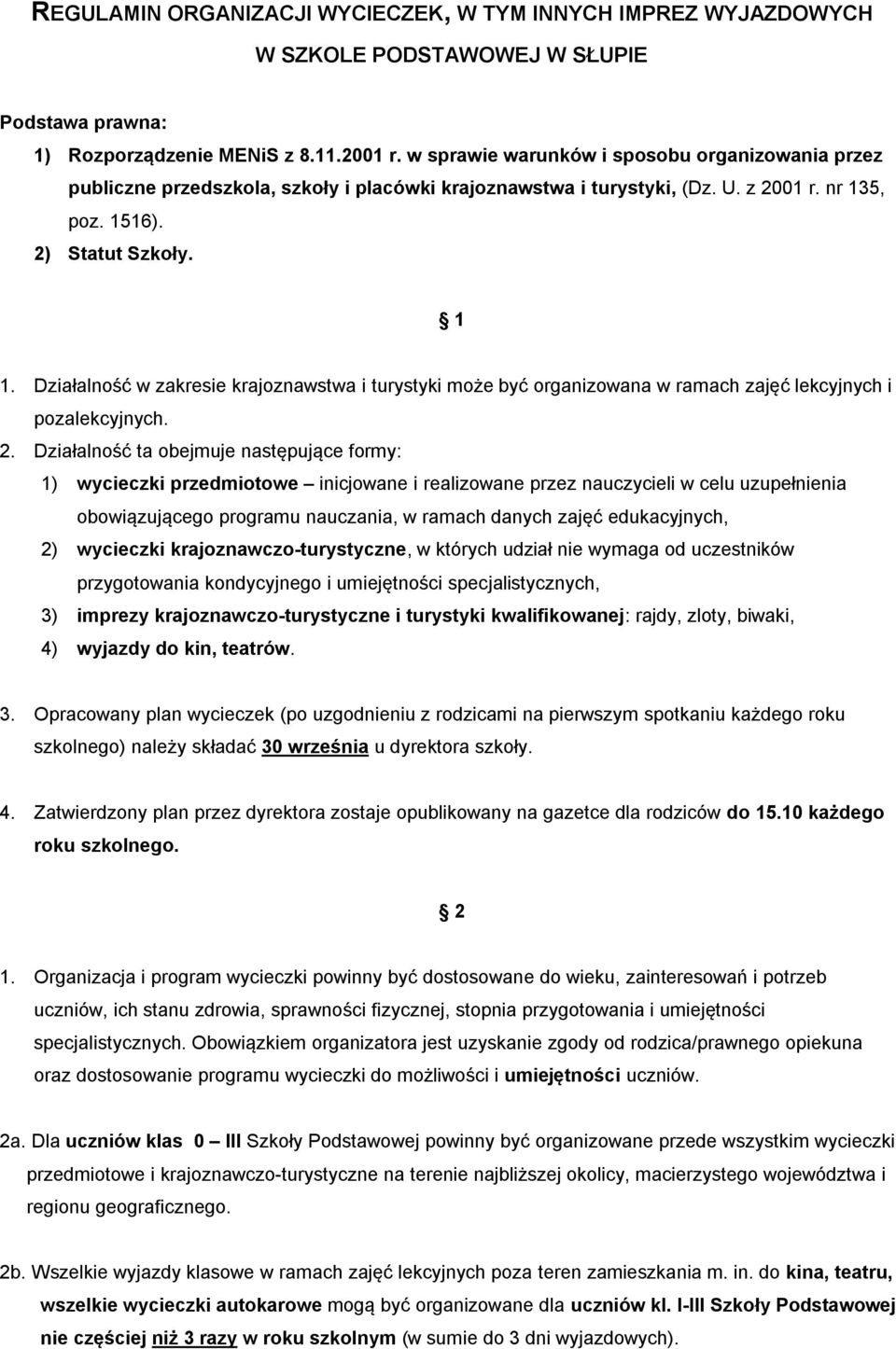 Działalność w zakresie krajoznawstwa i turystyki może być organizowana w ramach zajęć lekcyjnych i pozalekcyjnych. 2.