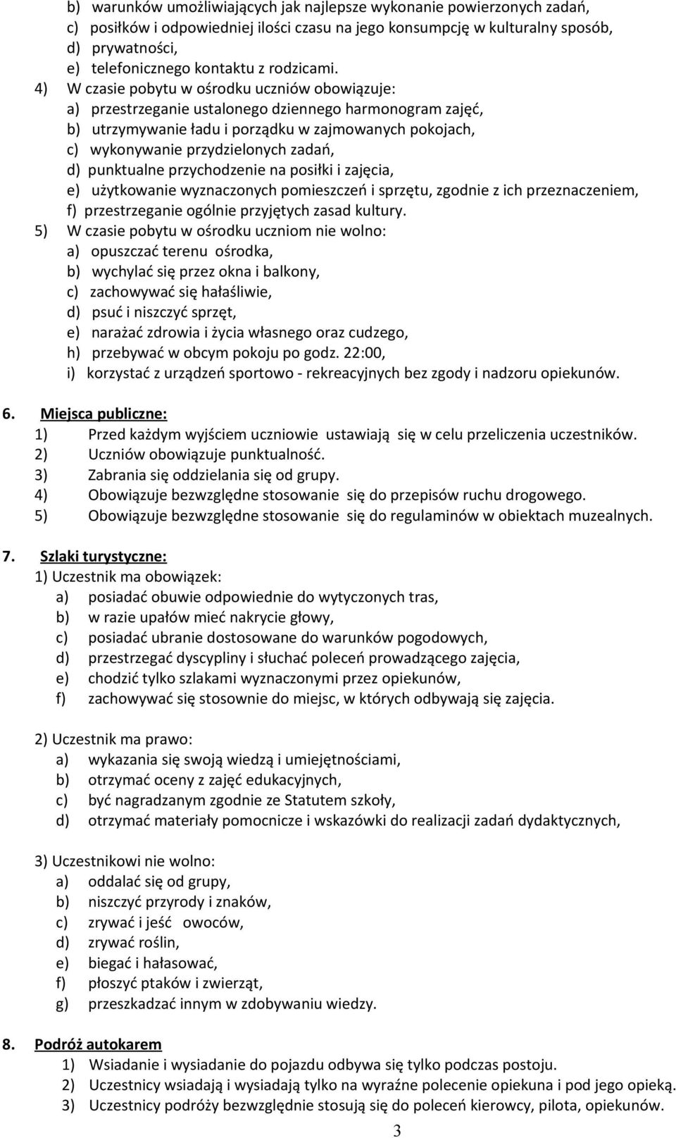 4) W czasie pobytu w ośrodku uczniów obowiązuje: a) przestrzeganie ustalonego dziennego harmonogram zajęć, b) utrzymywanie ładu i porządku w zajmowanych pokojach, c) wykonywanie przydzielonych zadań,