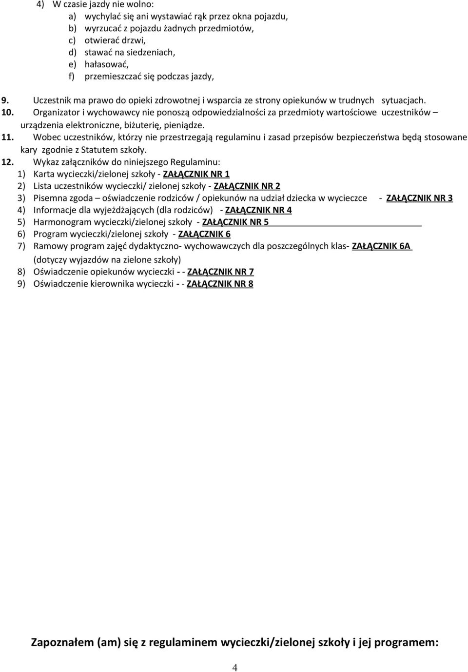 Organizator i wychowawcy nie ponoszą odpowiedzialności za przedmioty wartościowe uczestników urządzenia elektroniczne, biżuterię, pieniądze. 11.