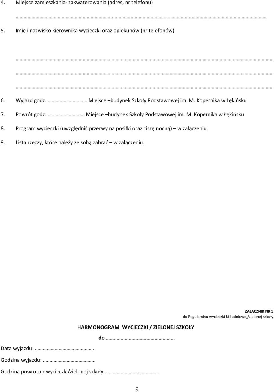 Program wycieczki (uwzględnić przerwy na posiłki oraz ciszę nocną) w załączeniu. 9. Lista rzeczy, które należy ze sobą zabrać w załączeniu.