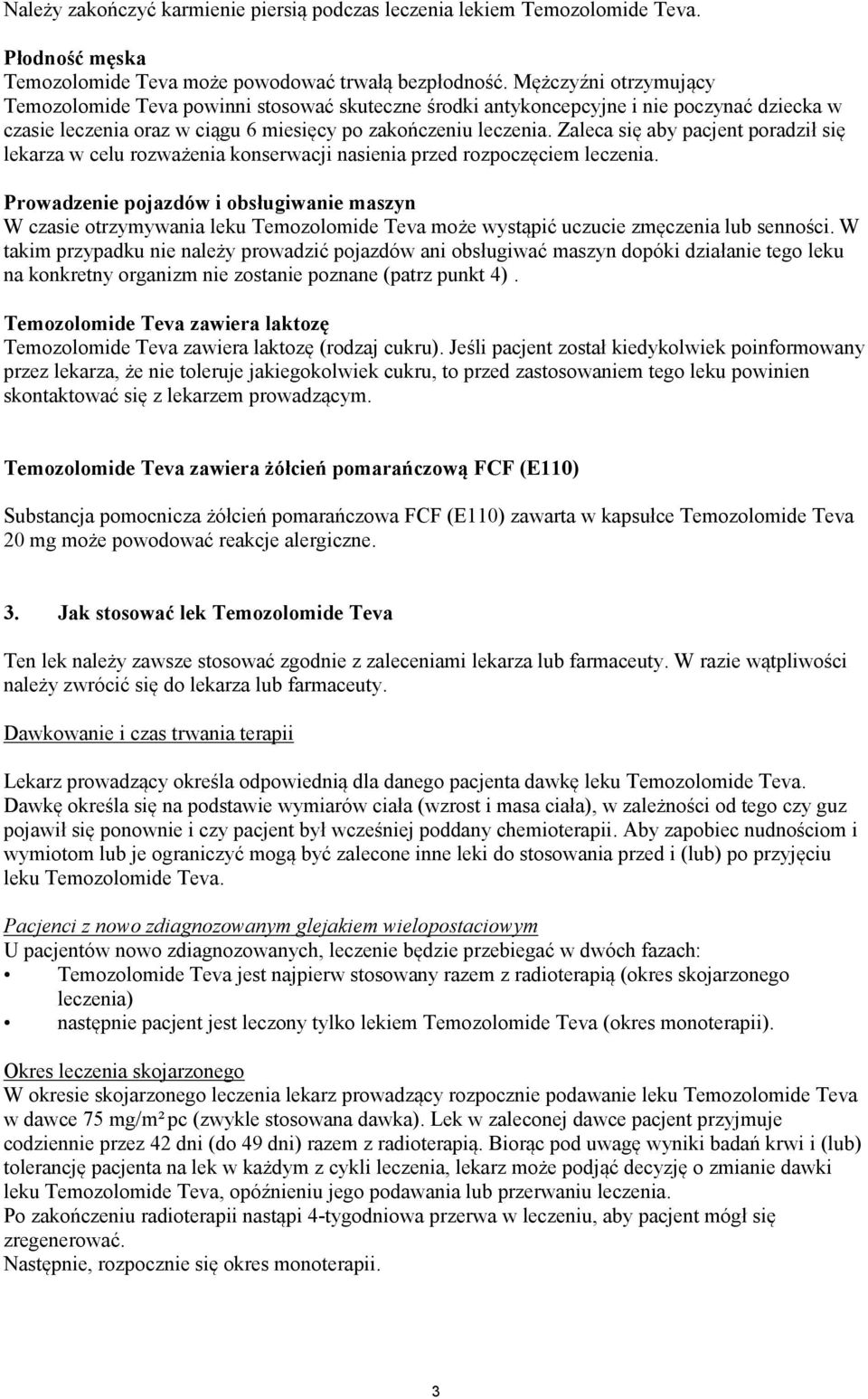 Zaleca się aby pacjent poradził się lekarza w celu rozważenia konserwacji nasienia przed rozpoczęciem leczenia.