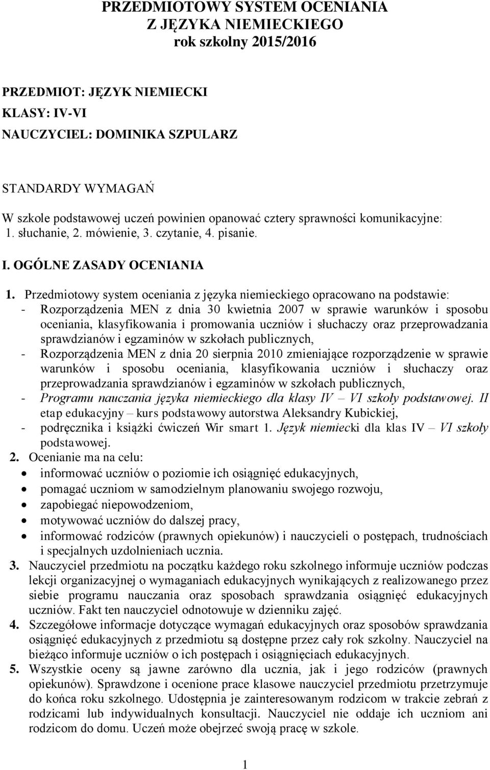 Przedmiotowy system oceniania z języka niemieckiego opracowano na podstawie: - Rozporządzenia MEN z dnia 30 kwietnia 2007 w sprawie warunków i sposobu oceniania, klasyfikowania i promowania uczniów i