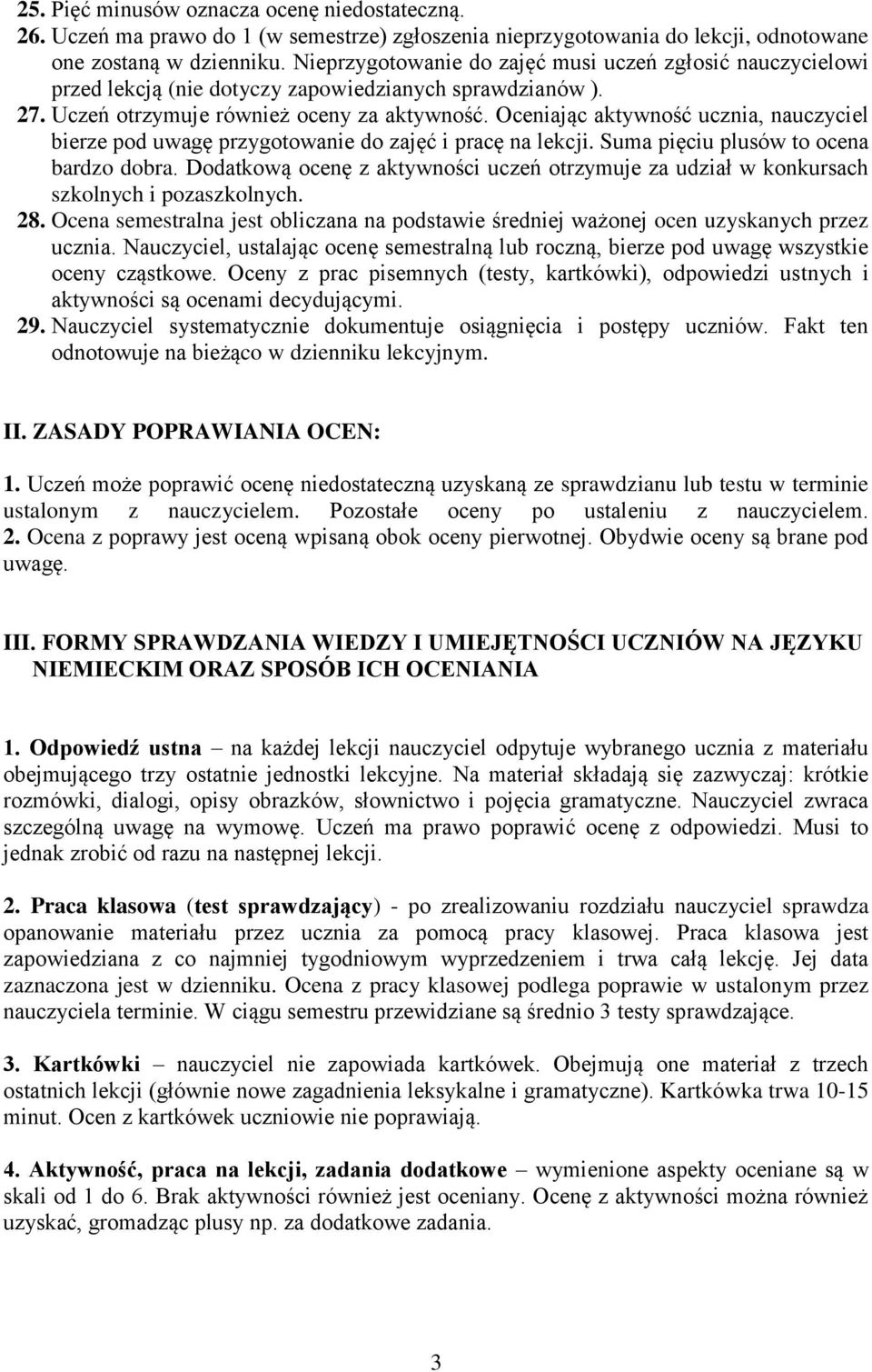 Oceniając aktywność ucznia, nauczyciel bierze pod uwagę przygotowanie do zajęć i pracę na lekcji. Suma pięciu plusów to ocena bardzo dobra.