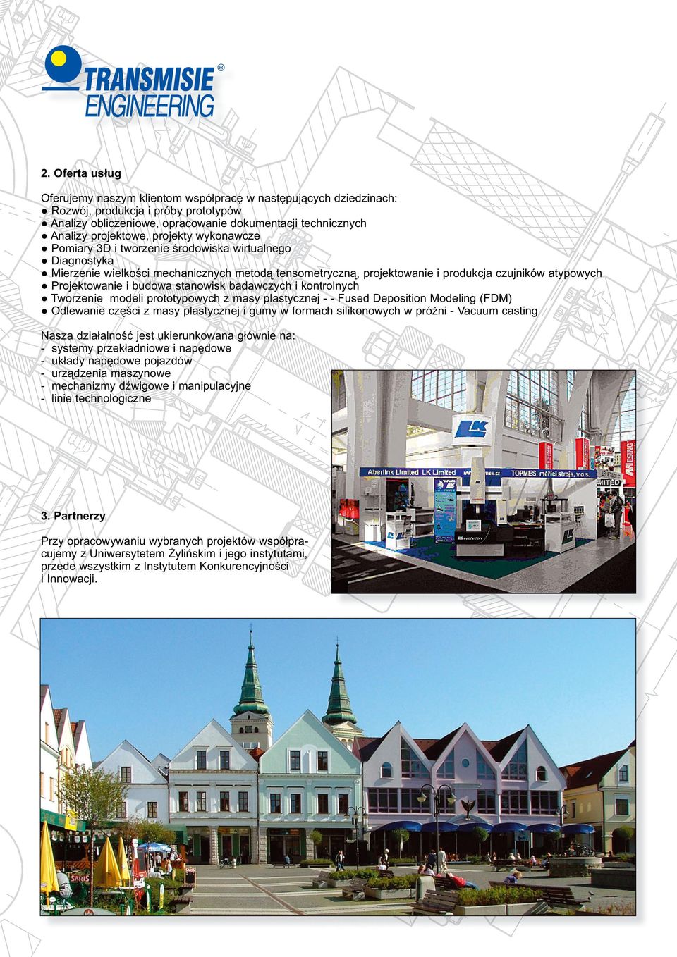 budowa stanowisk badawczych i kontrolnych Tworzenie modeli prototypowych z masy plastycznej - - Fused Deposition Modeling (FDM) Odlewanie części z masy plastycznej i gumy w formach silikonowych w