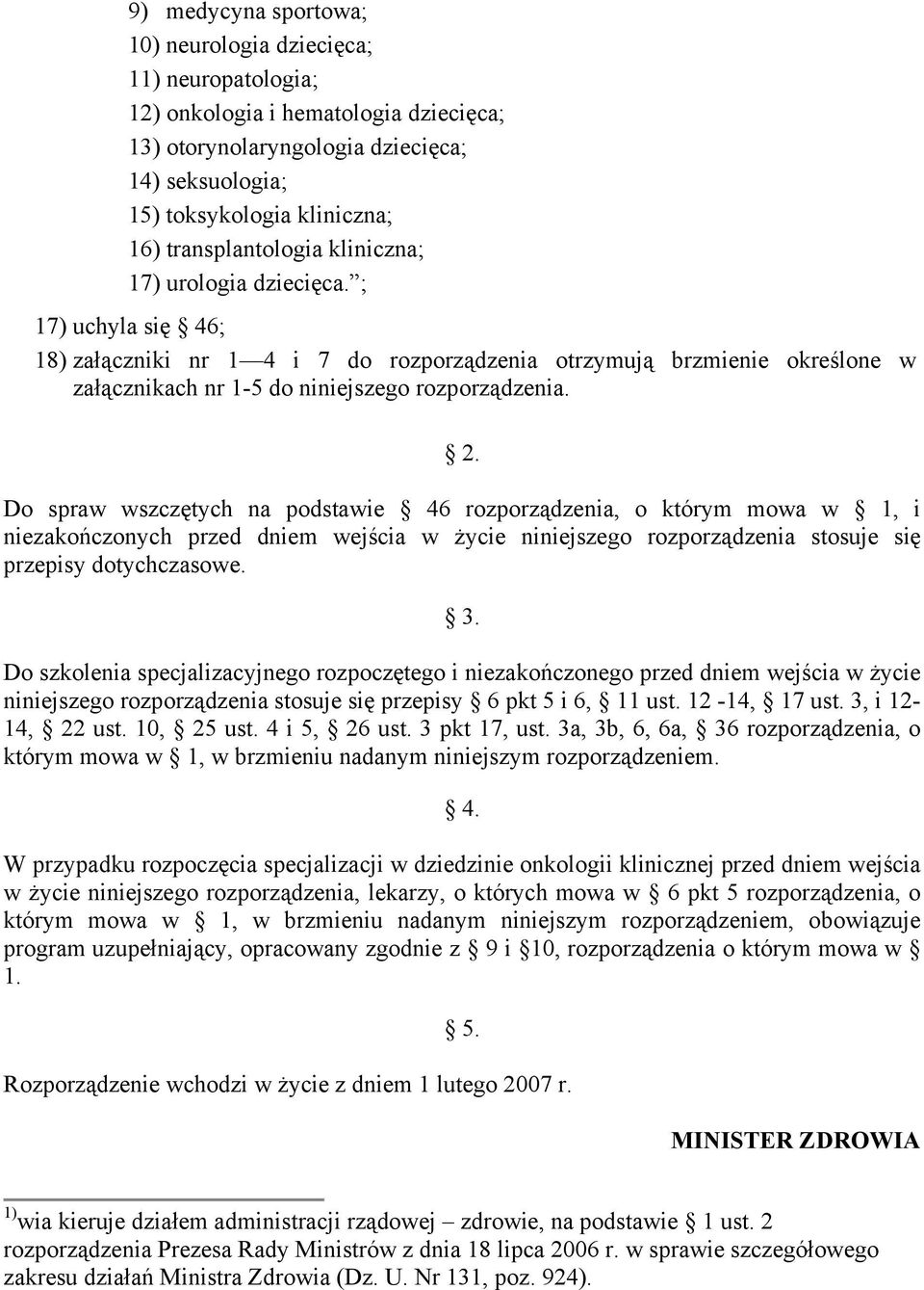 2. Do spraw wszczętych na podstawie 46 rozporządzenia, o którym mowa w 1, i niezakończonych przed dniem wejścia w życie niniejszego rozporządzenia stosuje się przepisy dotychczasowe. 3.