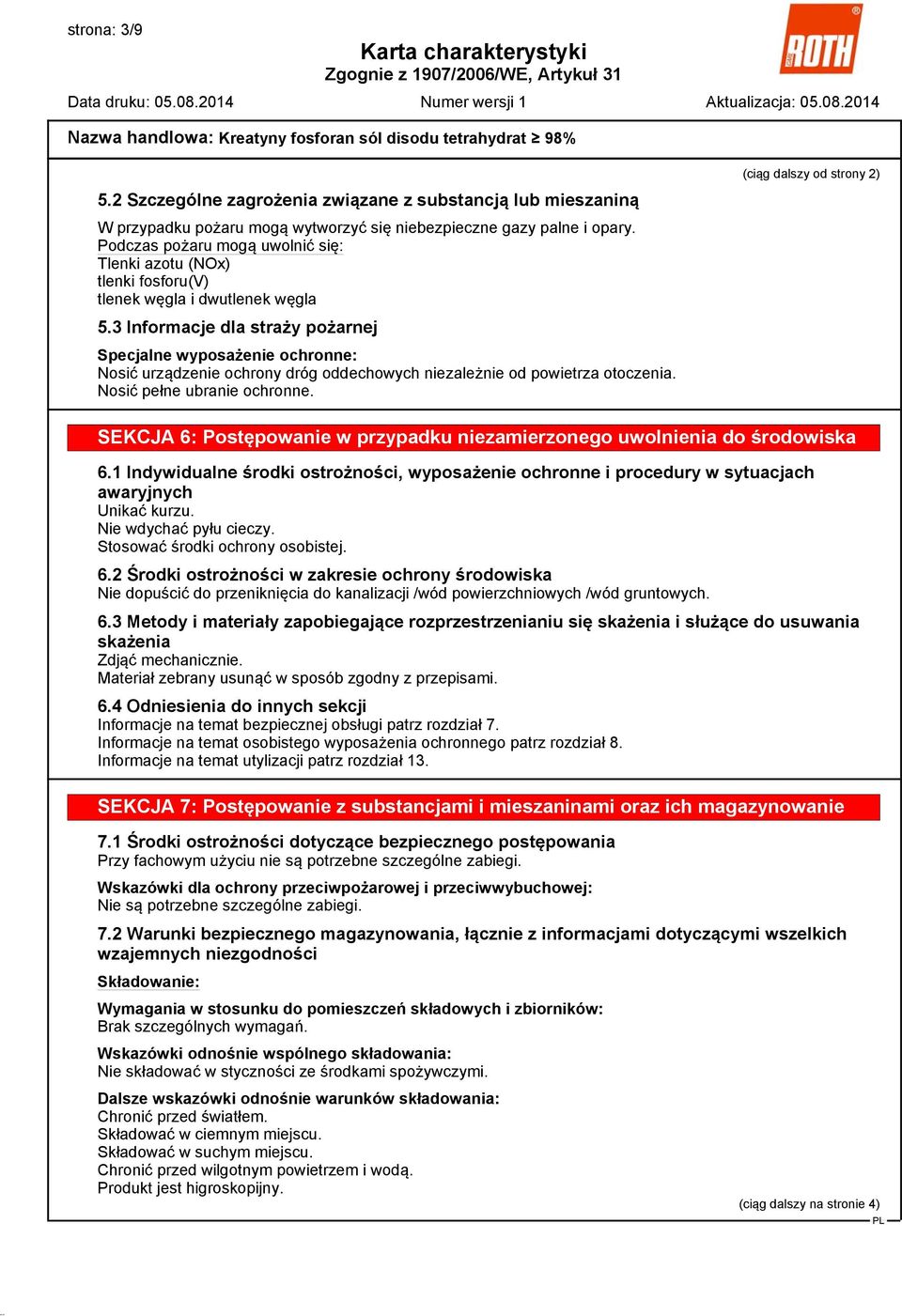 3 Informacje dla straży pożarnej Specjalne wyposażenie ochronne: Nosić urządzenie ochrony dróg oddechowych niezależnie od powietrza otoczenia. Nosić pełne ubranie ochronne.
