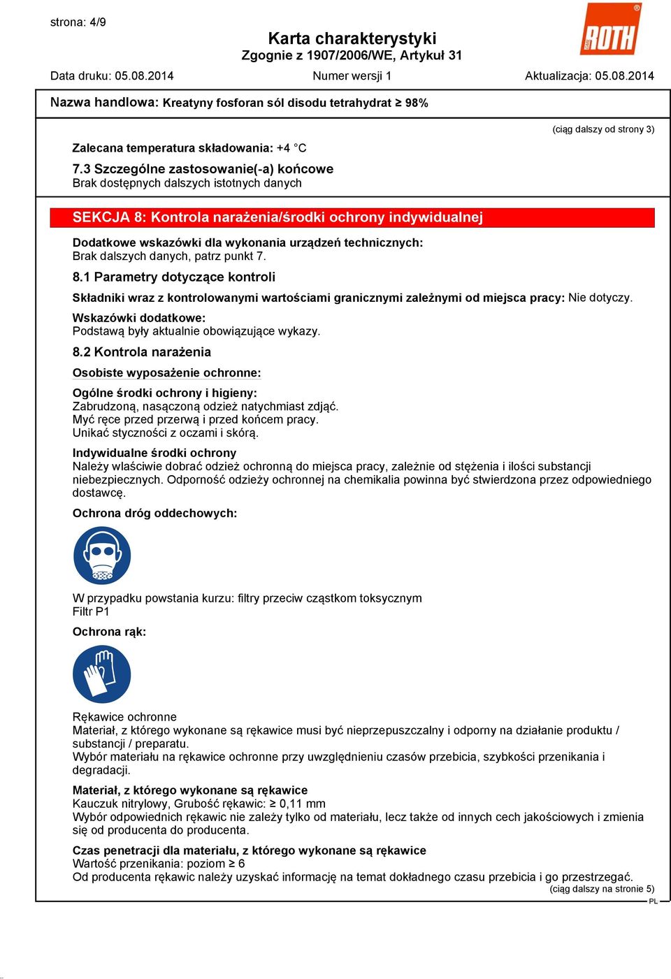 danych, patrz punkt 7. 8.1 Parametry dotyczące kontroli Składniki wraz z kontrolowanymi wartościami granicznymi zależnymi od miejsca pracy: Nie dotyczy.