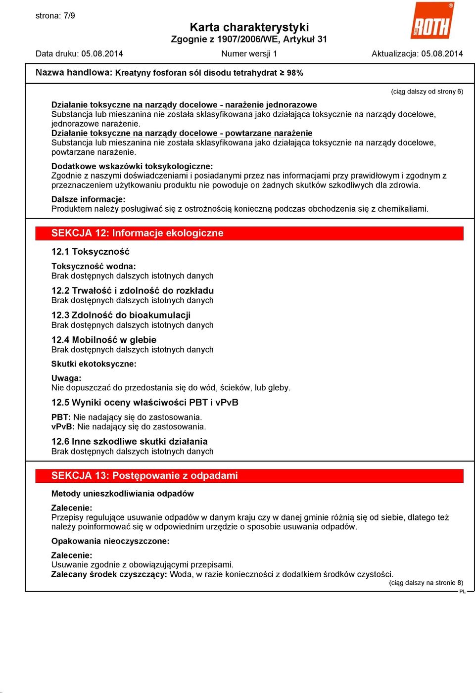 Działanie toksyczne na narządy docelowe - powtarzane narażenie Substancja lub mieszanina nie została sklasyfikowana jako działająca toksycznie na narządy docelowe, powtarzane narażenie.