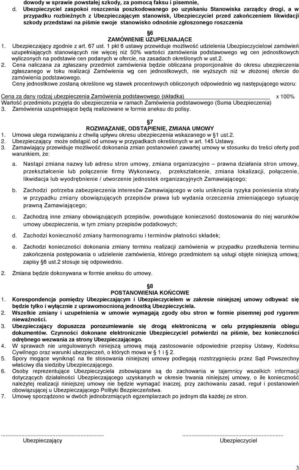 przedstawi na piśmie swoje stanowisko odnośnie zgłoszonego roszczenia 6 ZAMÓWIENIE UZUPEŁNIAJĄCE 1. Ubezpieczający zgodnie z art. 67 ust.