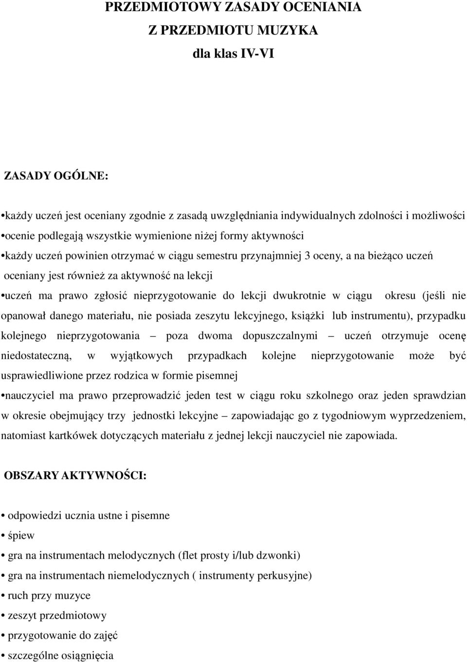 nieprzygotowanie do lekcji dwukrotnie w ciągu okresu (jeśli nie opanował danego materiału, nie posiada zeszytu lekcyjnego, książki lub instrumentu), przypadku kolejnego nieprzygotowania poza dwoma