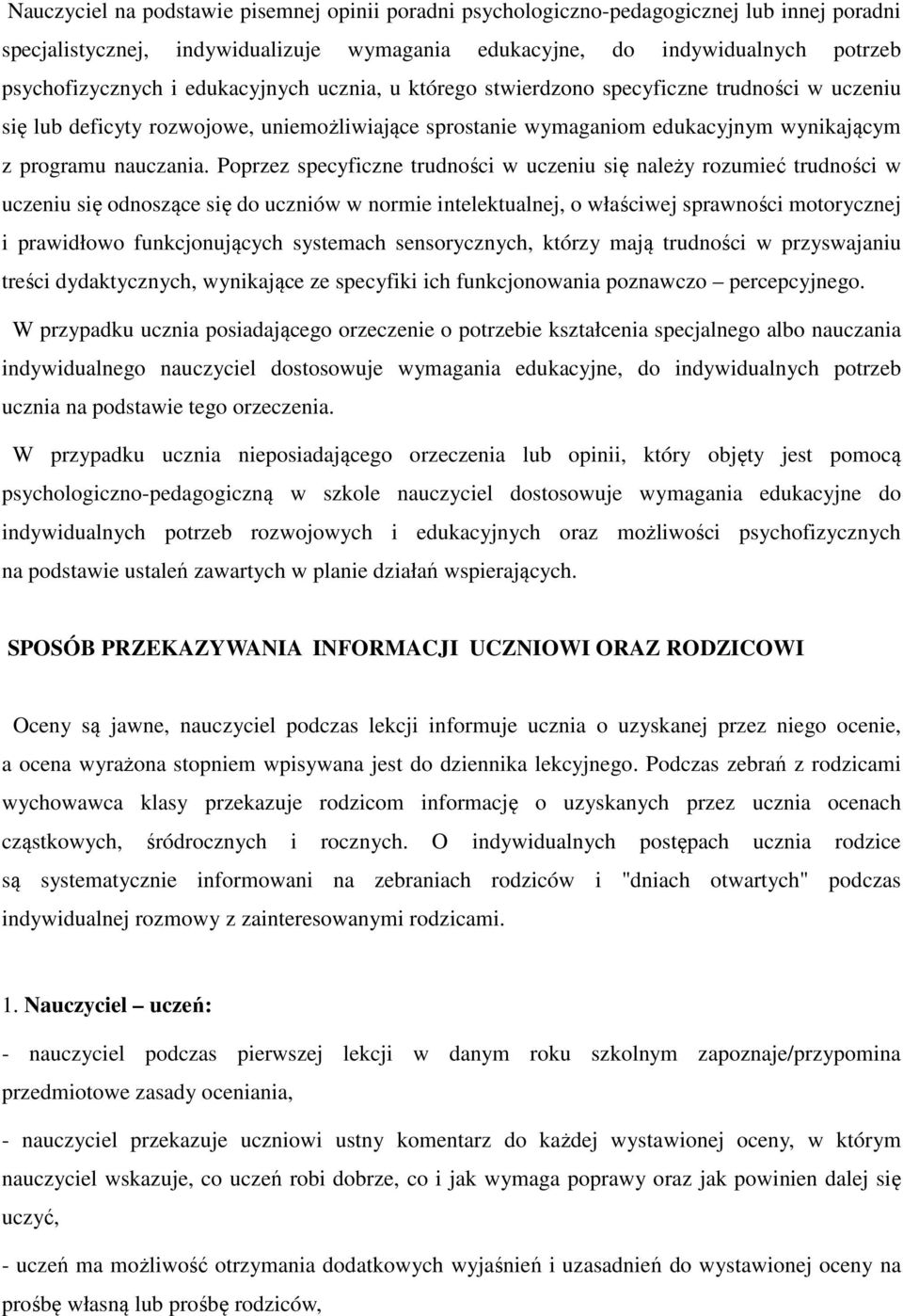 Poprzez specyficzne trudności w uczeniu się należy rozumieć trudności w uczeniu się odnoszące się do uczniów w normie intelektualnej, o właściwej sprawności motorycznej i prawidłowo funkcjonujących