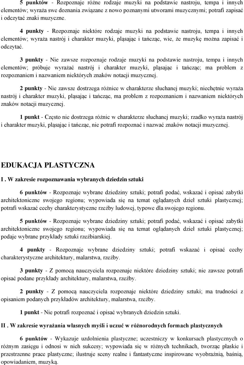 3 punkty - Nie zawsze rozpoznaje rodzaje muzyki na podstawie nastroju, tempa i innych elementów; próbuje wyrażać nastrój i charakter muzyki, pląsając i tańcząc; ma problem z rozpoznaniem i nazwaniem