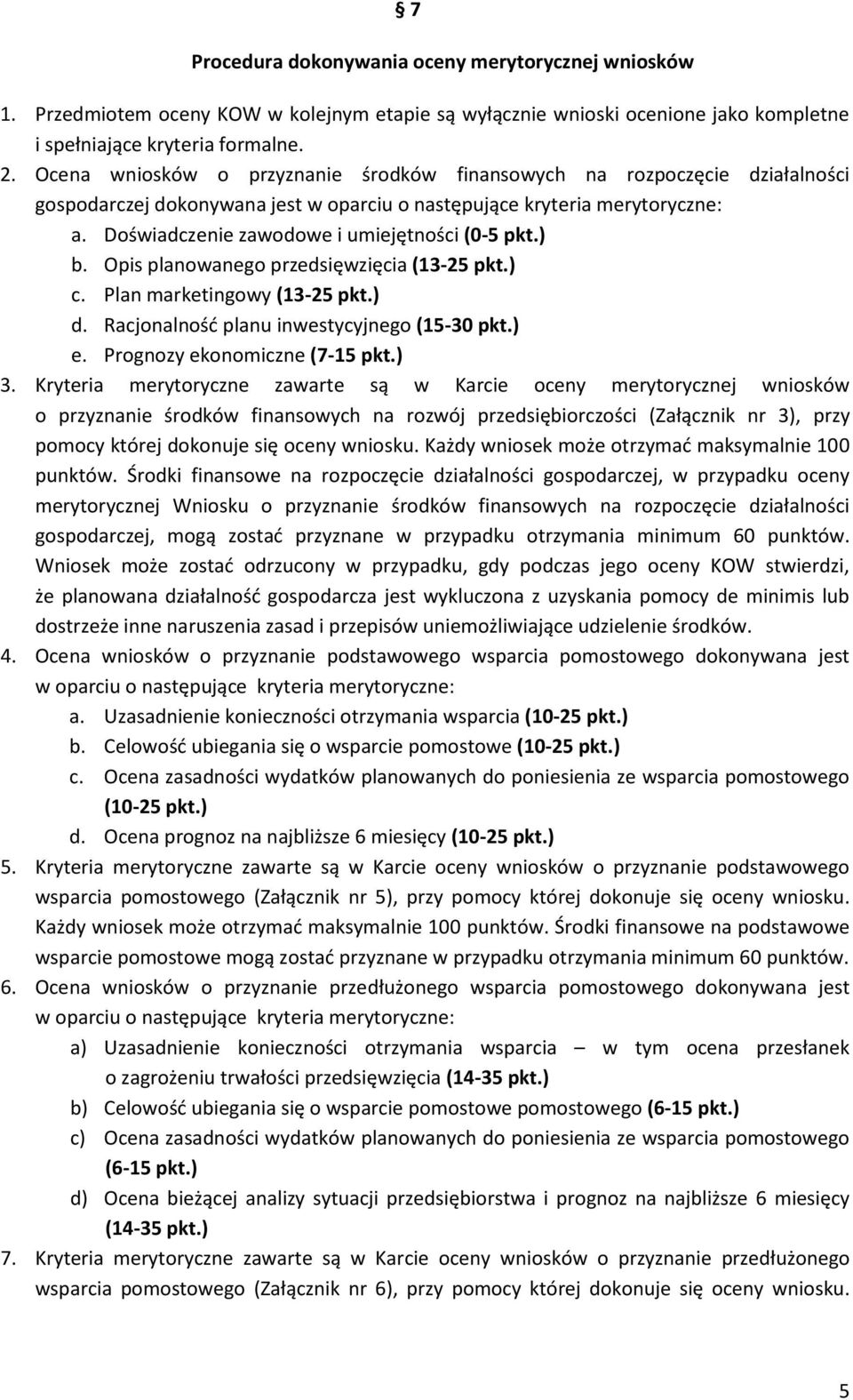 Doświadczenie zawodowe i umiejętności (0-5 pkt.) b. Opis planowanego przedsięwzięcia (13-25 pkt.) c. Plan marketingowy (13-25 pkt.) d. Racjonalność planu inwestycyjnego (15-30 pkt.) e.