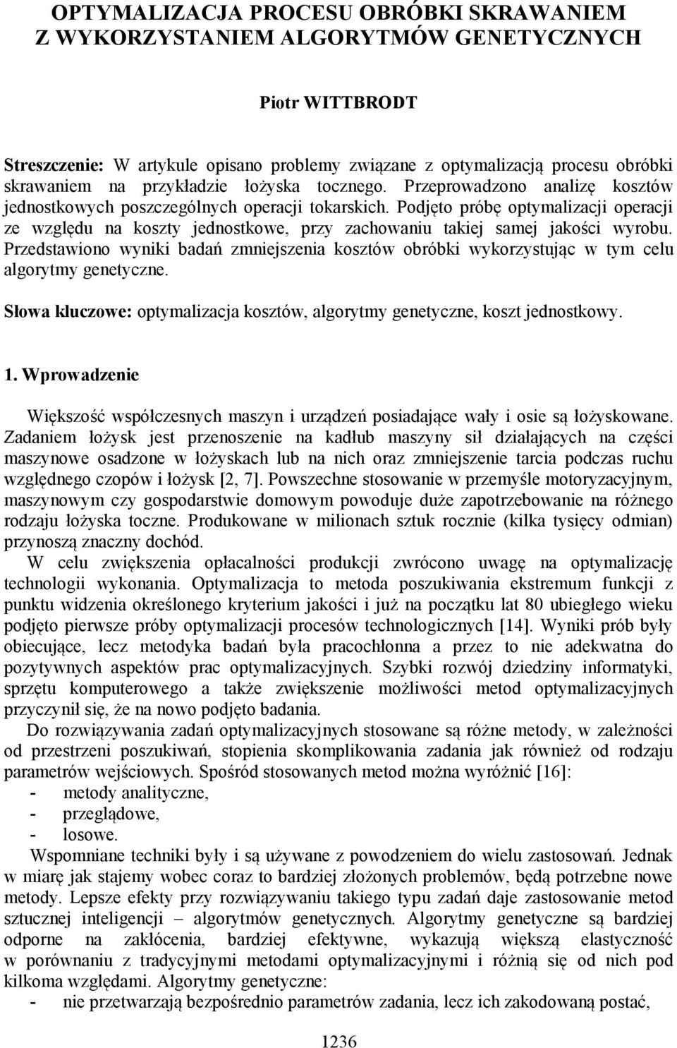 Podjęto próbę optymalizacji operacji ze względu na koszty jednostkowe, przy zachowaniu takiej samej jakości wyrobu.