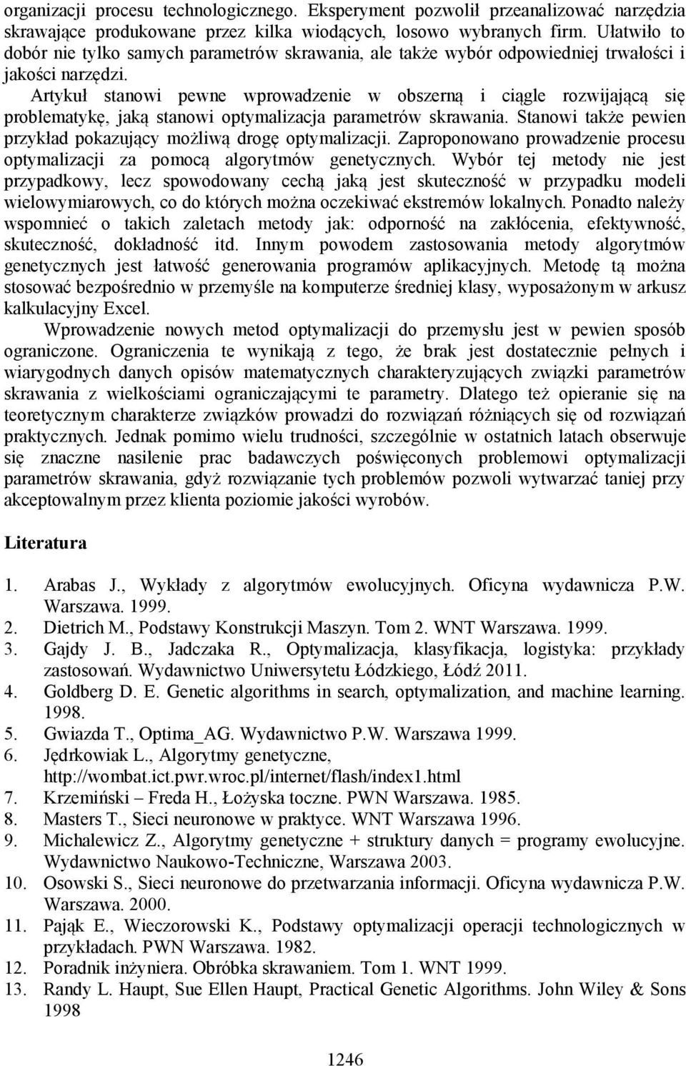 Artykuł stanowi pewne wprowadzenie w obszerną i ciągle rozwijającą się problematykę, jaką stanowi optymalizacja parametrów skrawania.