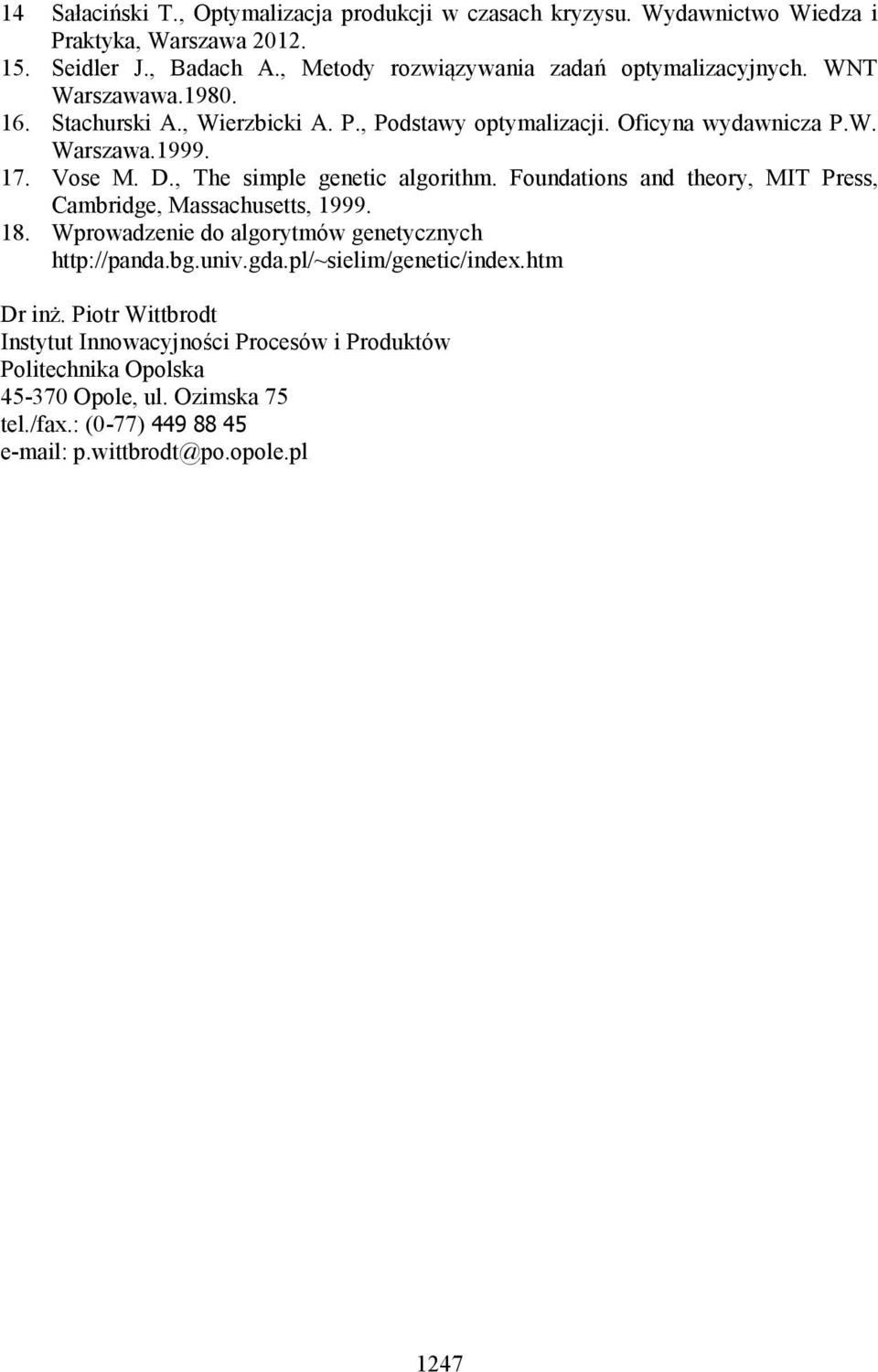 Vose M. D., The simple genetic algorithm. Foundations and theory, MIT Press, Cambridge, Massachusetts, 1999. 18. Wprowadzenie do algorytmów genetycznych http://panda.bg.univ.