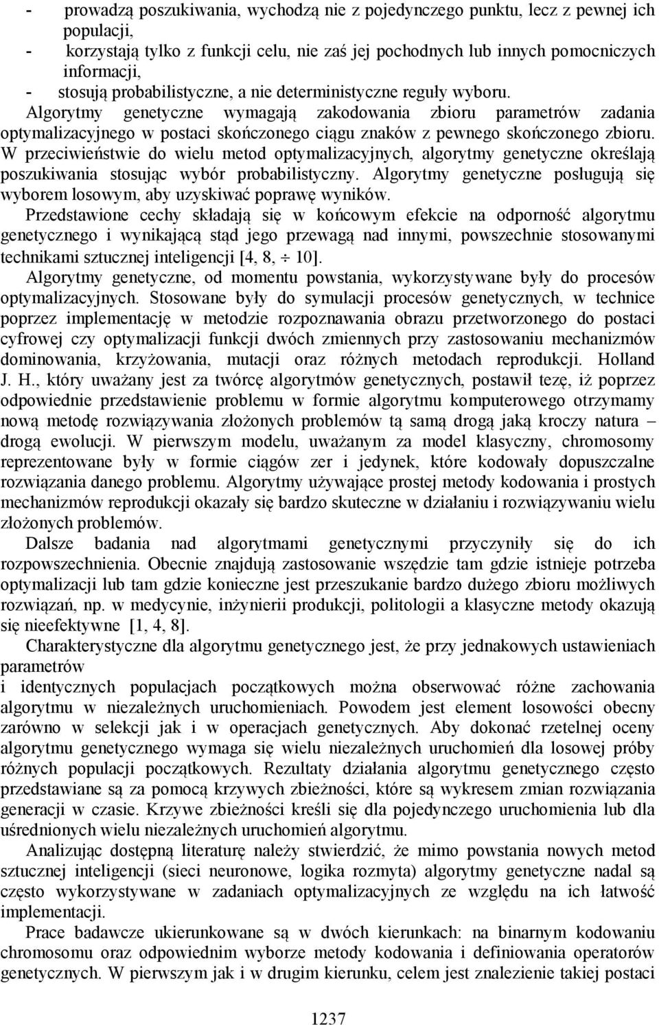 Algorytmy genetyczne wymagają zakodowania zbioru parametrów zadania optymalizacyjnego w postaci skończonego ciągu znaków z pewnego skończonego zbioru.