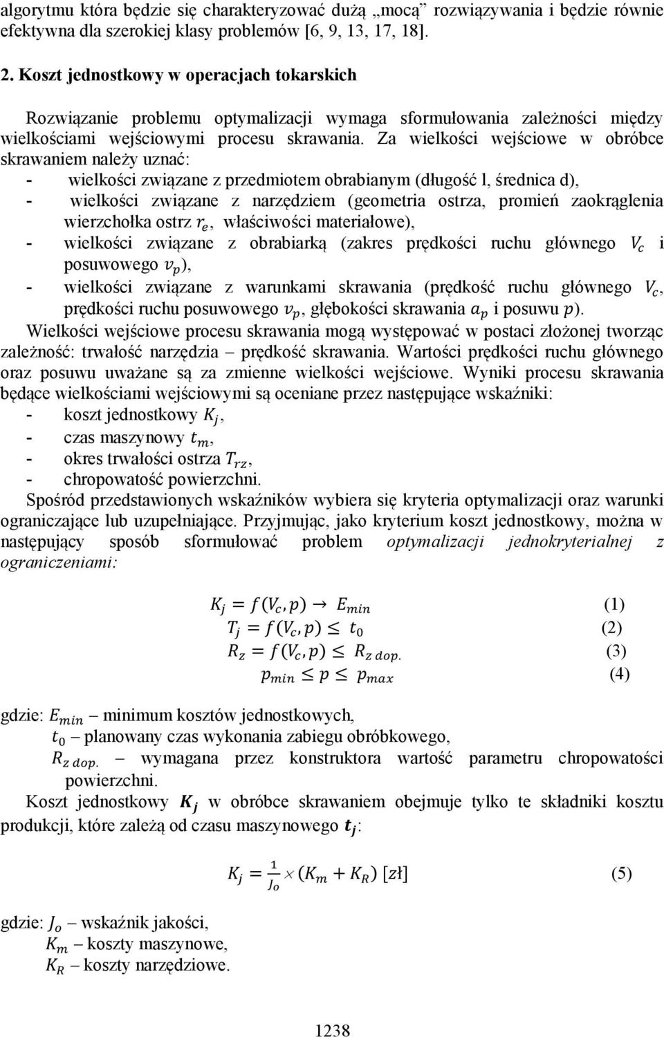 Za wielkości wejściowe w obróbce skrawaniem należy uznać: - wielkości związane z przedmiotem obrabianym (długość l, średnica d), - wielkości związane z narzędziem (geometria ostrza, promień