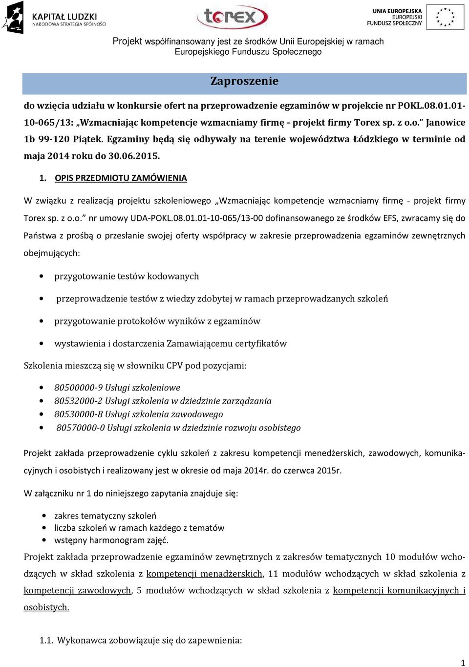 OPIS PRZEDMIOTU ZAMÓWIENIA W związku z realizacją projektu szkoleniowego Wzmacniając kompetencje wzmacniamy firmę - projekt firmy Torex sp. z o.o. nr umowy UDA-POKL.08.01.