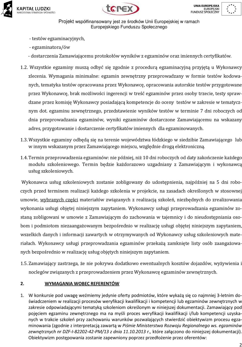 Wymagania minimalne: egzamin zewnętrzny przeprowadzany w formie testów kodowanych, tematyka testów opracowana przez Wykonawcę, opracowania autorskie testów przygotowane przez Wykonawcę, brak