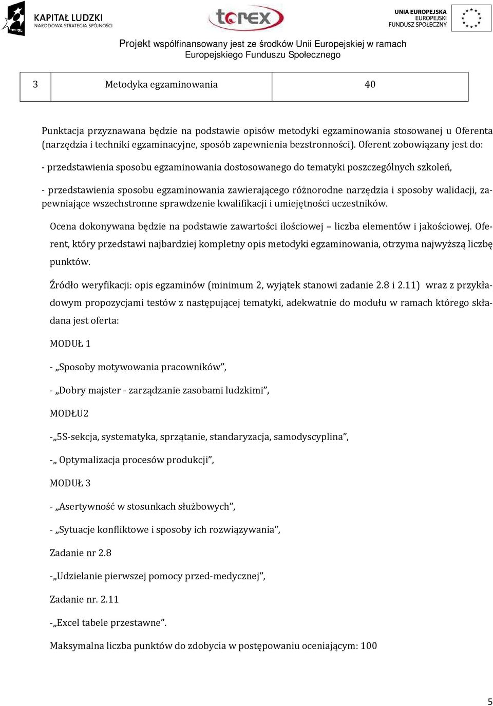 sposoby walidacji, zapewniające wszechstronne sprawdzenie kwalifikacji i umiejętności uczestników. Ocena dokonywana będzie na podstawie zawartości ilościowej liczba elementów i jakościowej.