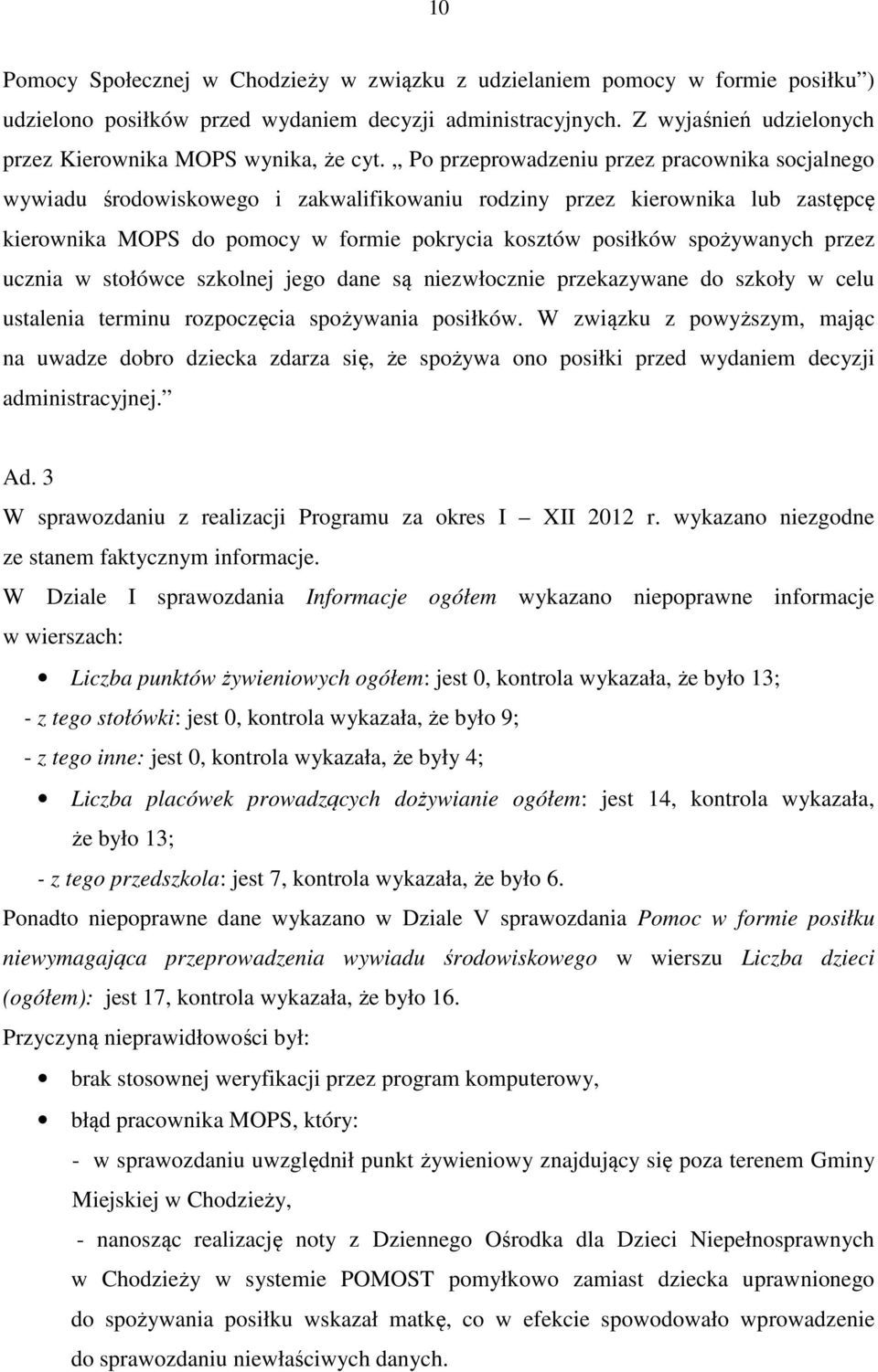 Po przeprowadzeniu przez pracownika socjalnego wywiadu środowiskowego i zakwalifikowaniu rodziny przez kierownika lub zastępcę kierownika MOPS do pomocy w formie pokrycia kosztów posiłków spożywanych